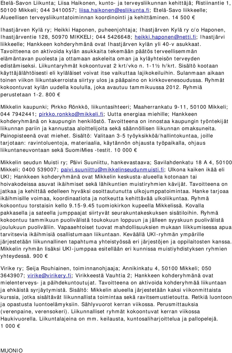 14 500 Ihastjärven Kylä ry; Heikki Haponen, puheenjohtaja; Ihastjärven Kylä ry c/o Haponen, Ihastjärventie 128, 50970 MIKKELI; 044 5426648; heikki.haponen@netti.