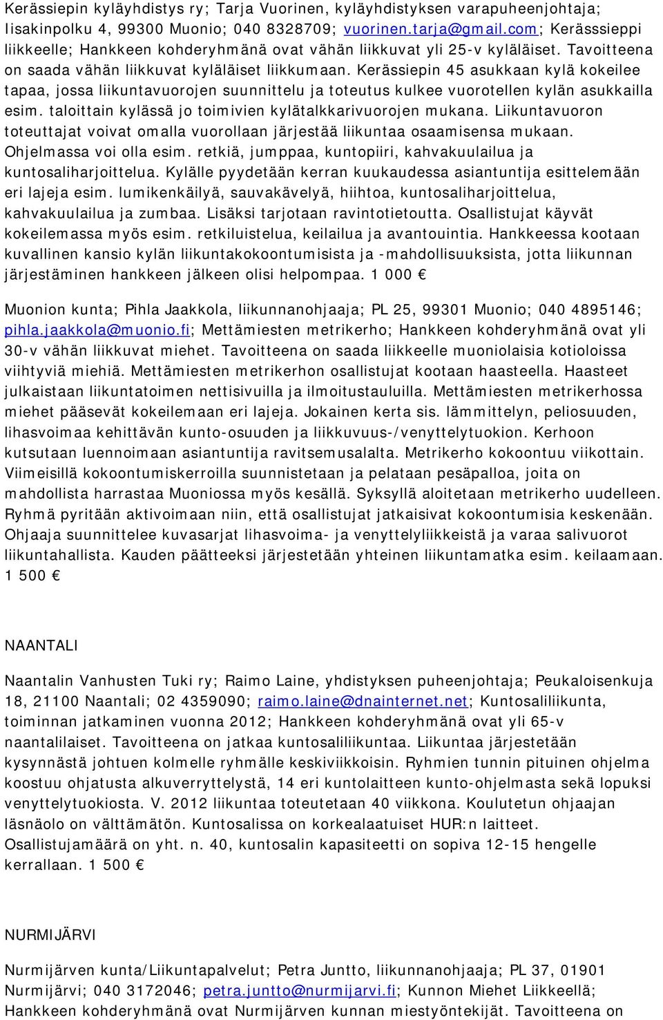 Kerässiepin 45 asukkaan kylä kokeilee tapaa, jossa liikuntavuorojen suunnittelu ja toteutus kulkee vuorotellen kylän asukkailla esim. taloittain kylässä jo toimivien kylätalkkarivuorojen mukana.