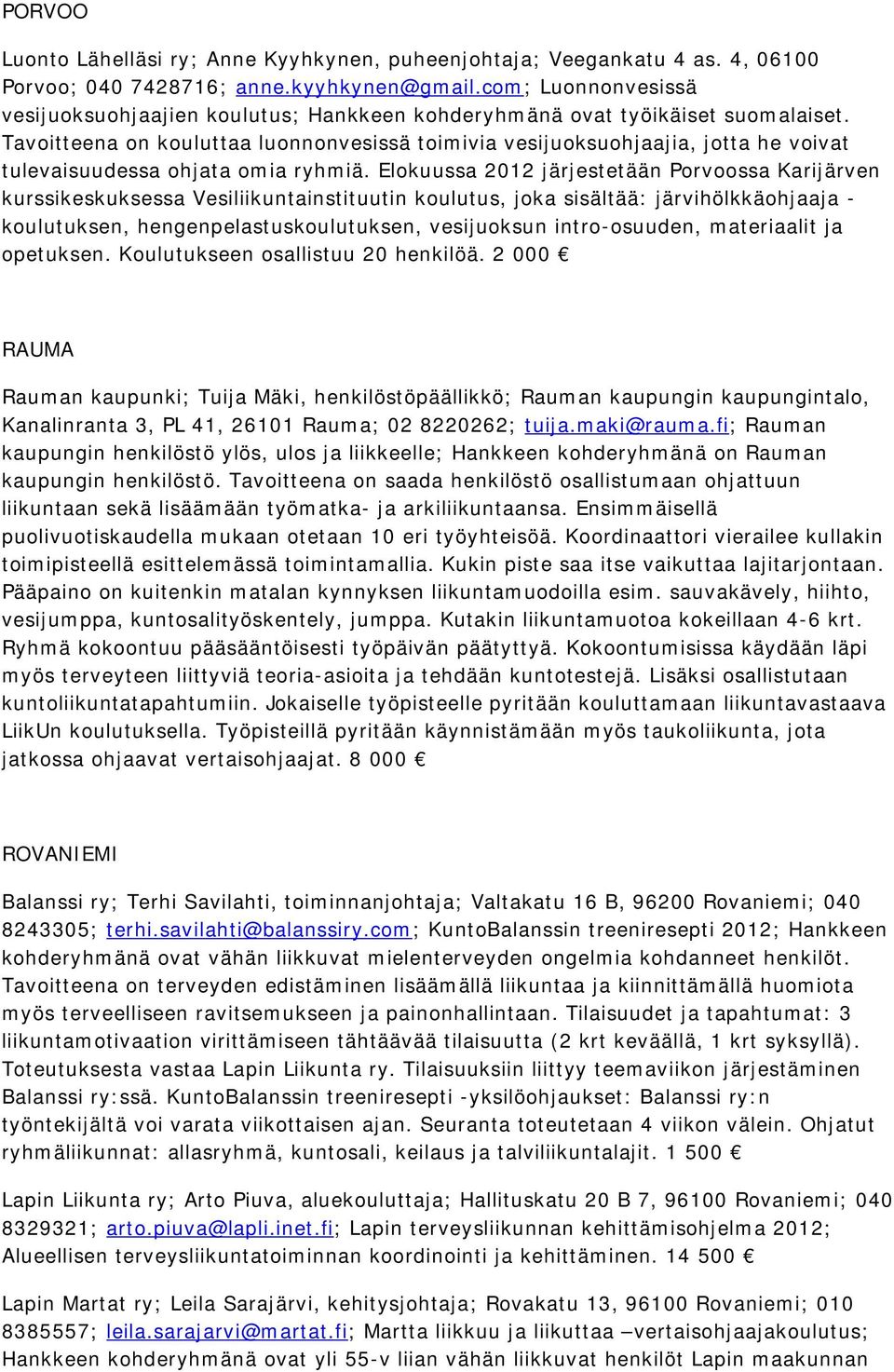 Tavoitteena on kouluttaa luonnonvesissä toimivia vesijuoksuohjaajia, jotta he voivat tulevaisuudessa ohjata omia ryhmiä.