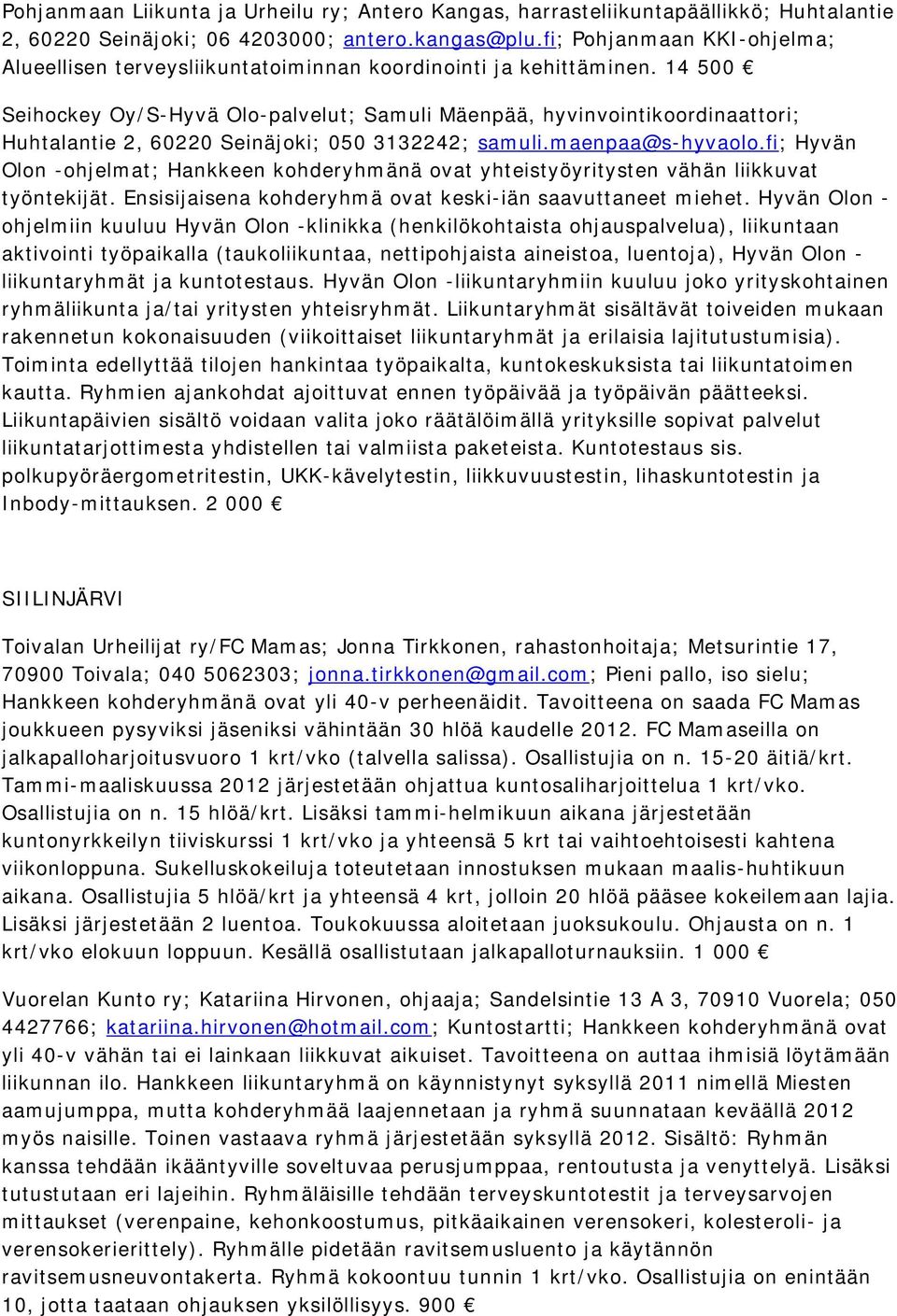 14 500 Seihockey Oy/S-Hyvä Olo-palvelut; Samuli Mäenpää, hyvinvointikoordinaattori; Huhtalantie 2, 60220 Seinäjoki; 050 3132242; samuli.maenpaa@s-hyvaolo.