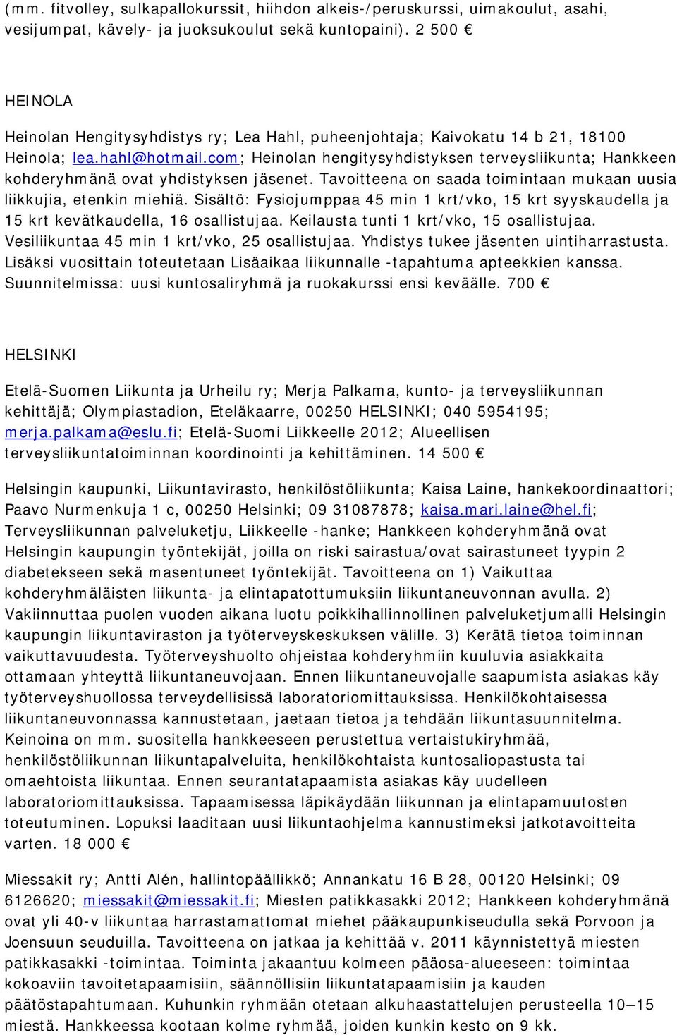 com; Heinolan hengitysyhdistyksen terveysliikunta; Hankkeen kohderyhmänä ovat yhdistyksen jäsenet. Tavoitteena on saada toimintaan mukaan uusia liikkujia, etenkin miehiä.