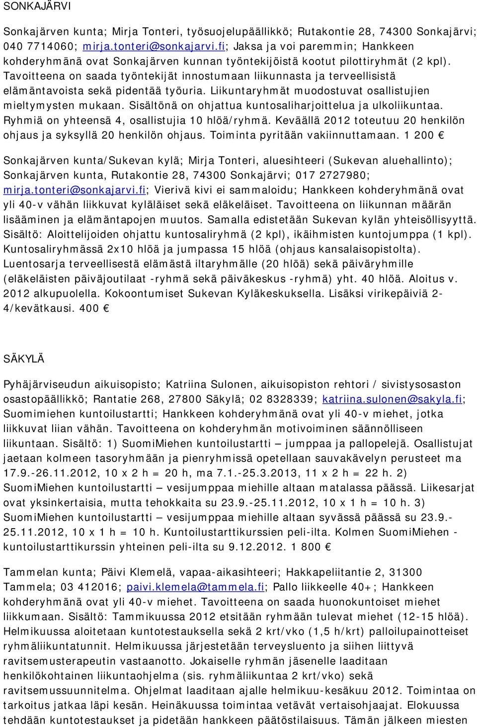 Tavoitteena on saada työntekijät innostumaan liikunnasta ja terveellisistä elämäntavoista sekä pidentää työuria. Liikuntaryhmät muodostuvat osallistujien mieltymysten mukaan.