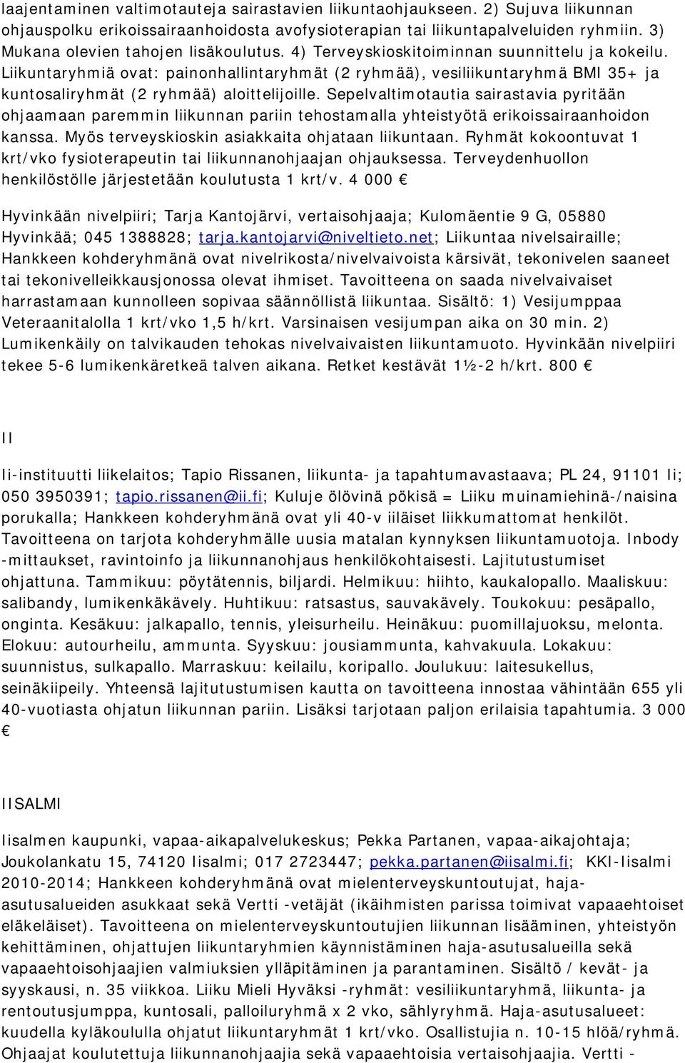 Liikuntaryhmiä ovat: painonhallintaryhmät (2 ryhmää), vesiliikuntaryhmä BMI 35+ ja kuntosaliryhmät (2 ryhmää) aloittelijoille.