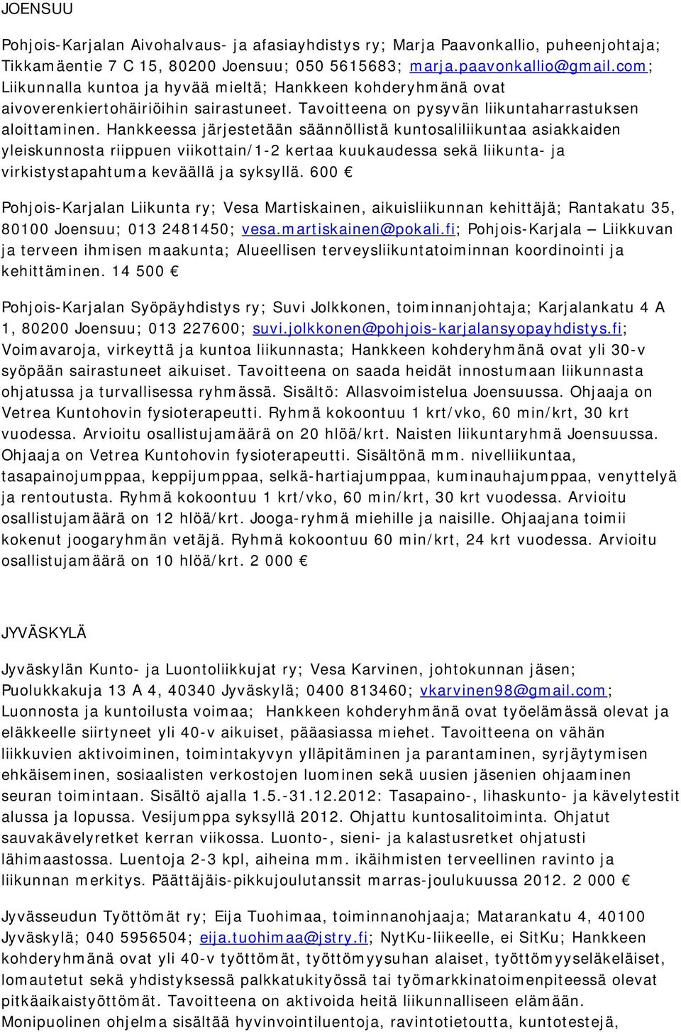 Hankkeessa järjestetään säännöllistä kuntosaliliikuntaa asiakkaiden yleiskunnosta riippuen viikottain/1-2 kertaa kuukaudessa sekä liikunta- ja virkistystapahtuma keväällä ja syksyllä.