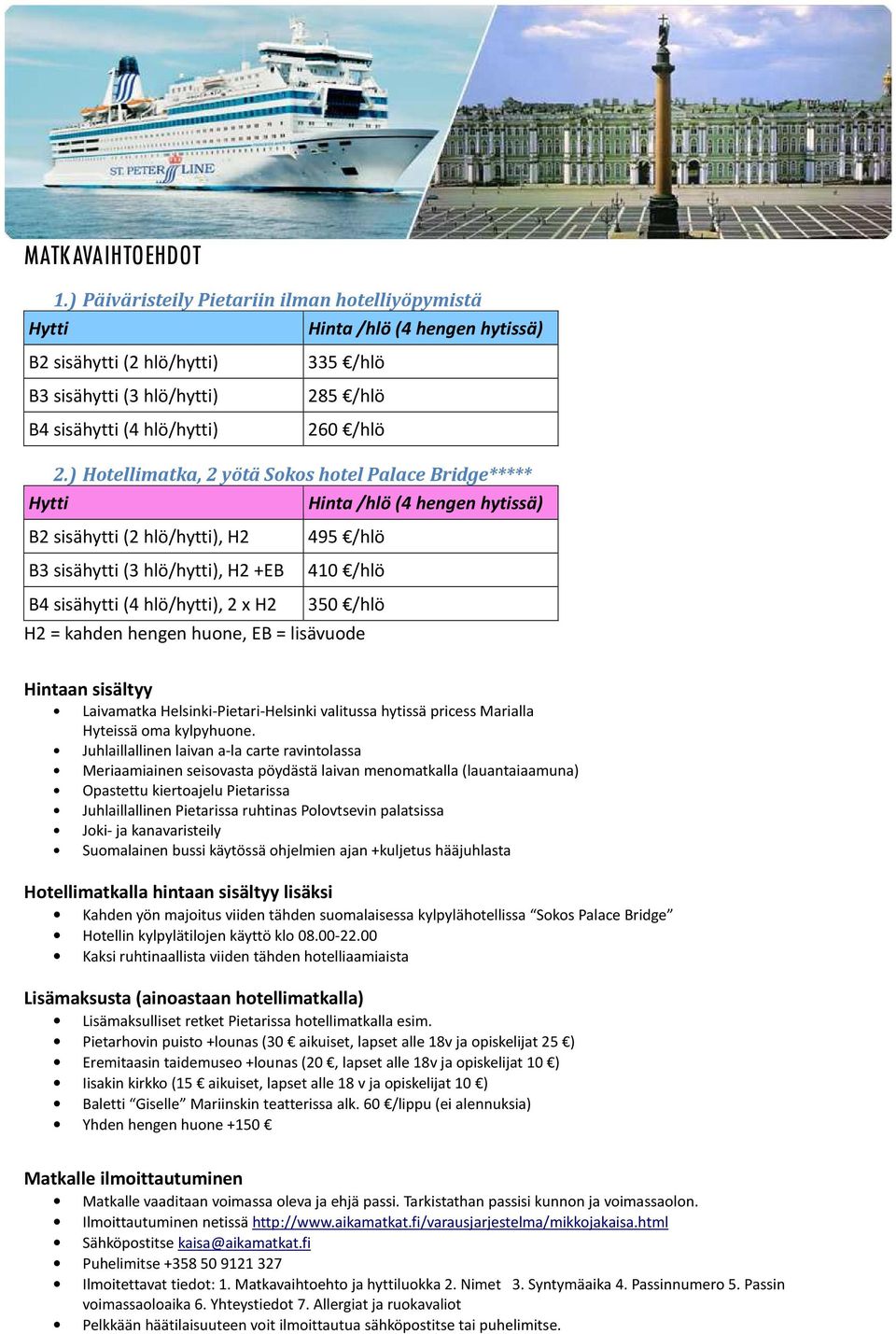 ) Hotellimatka, 2 yötä Sokos hotel Palace Bridge***** Hytti Hinta /hlö(4 hengen hytissä) B2 sisähytti (2 hlö/hytti), H2 B3 sisähytti (3 hlö/hytti), H2 +EB B4 sisähytti (4 hlö/hytti), 2 x H2 495 /hlö