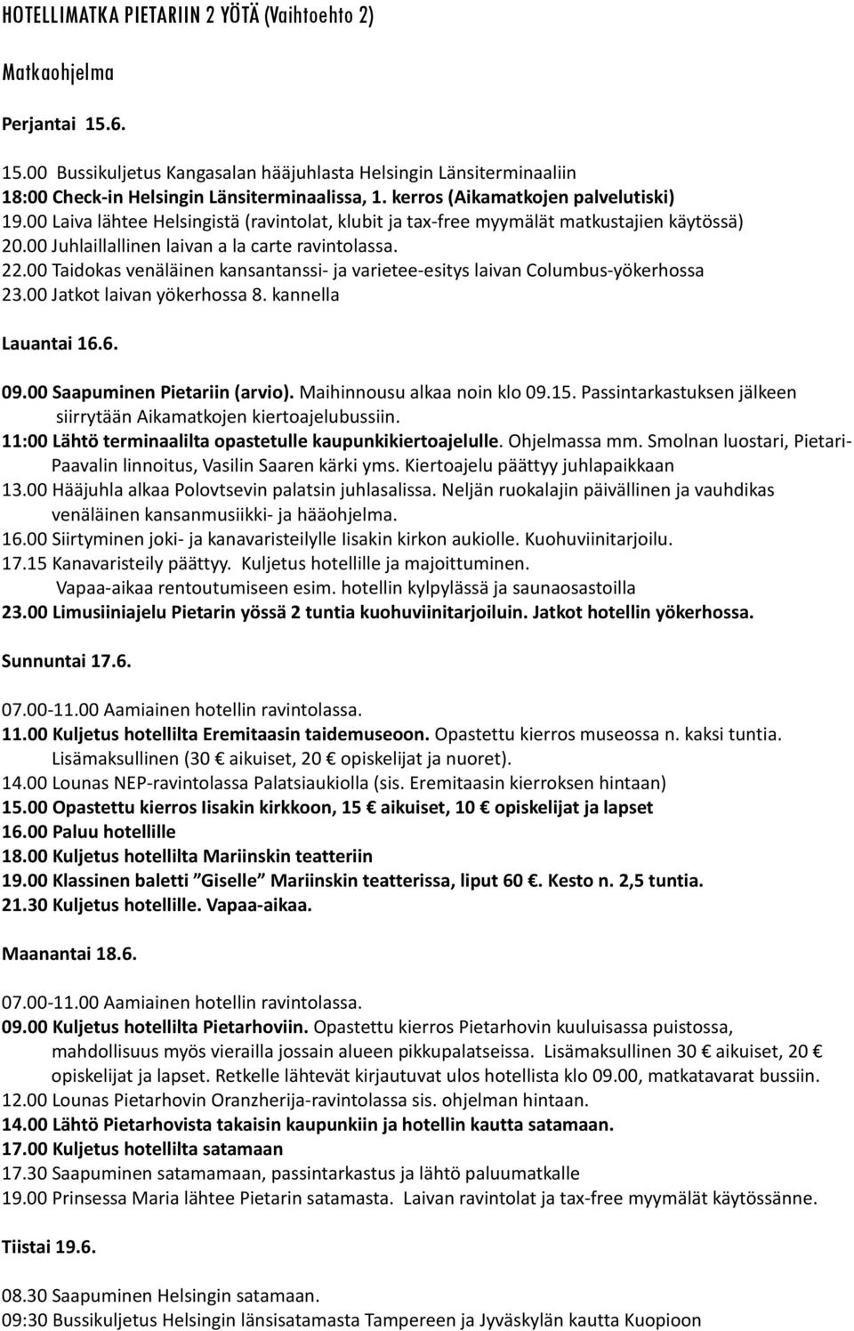 00 Taidokas venäläinen kansantanssi- ja varietee-esitys laivan Columbus-yökerhossa 23.00 Jatkot laivan yökerhossa 8. kannella Lauantai 16.6. 09.00 Saapuminen Pietariin (arvio).
