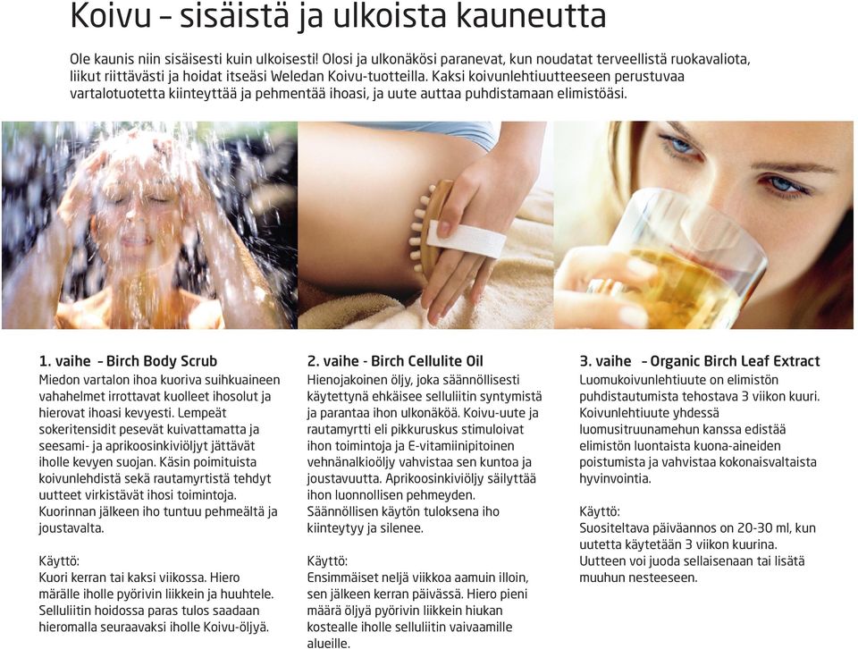 Kaksi koivunlehtiuutteeseen perustuvaa vartalotuotetta kiinteyttää ja pehmentää ihoasi, ja uute auttaa puhdistamaan elimistöäsi. 1. vaihe Birch Body Scrub 2. vaihe - Birch Cellulite Oil 3.