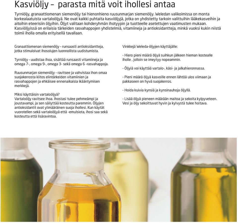 Öljyt valitaan kohderyhmän ihotyypin ja tuotteelle asetettujen vaatimusten mukaan.