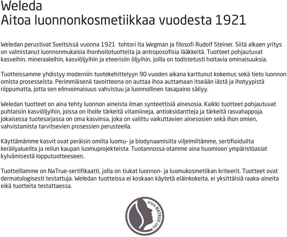 Tuotteet pohjautuvat kasveihin, mineraaleihin, kasviöljyihin ja eteerisiin öljyihin, joilla on todistetusti hoitavia ominaisuuksia.