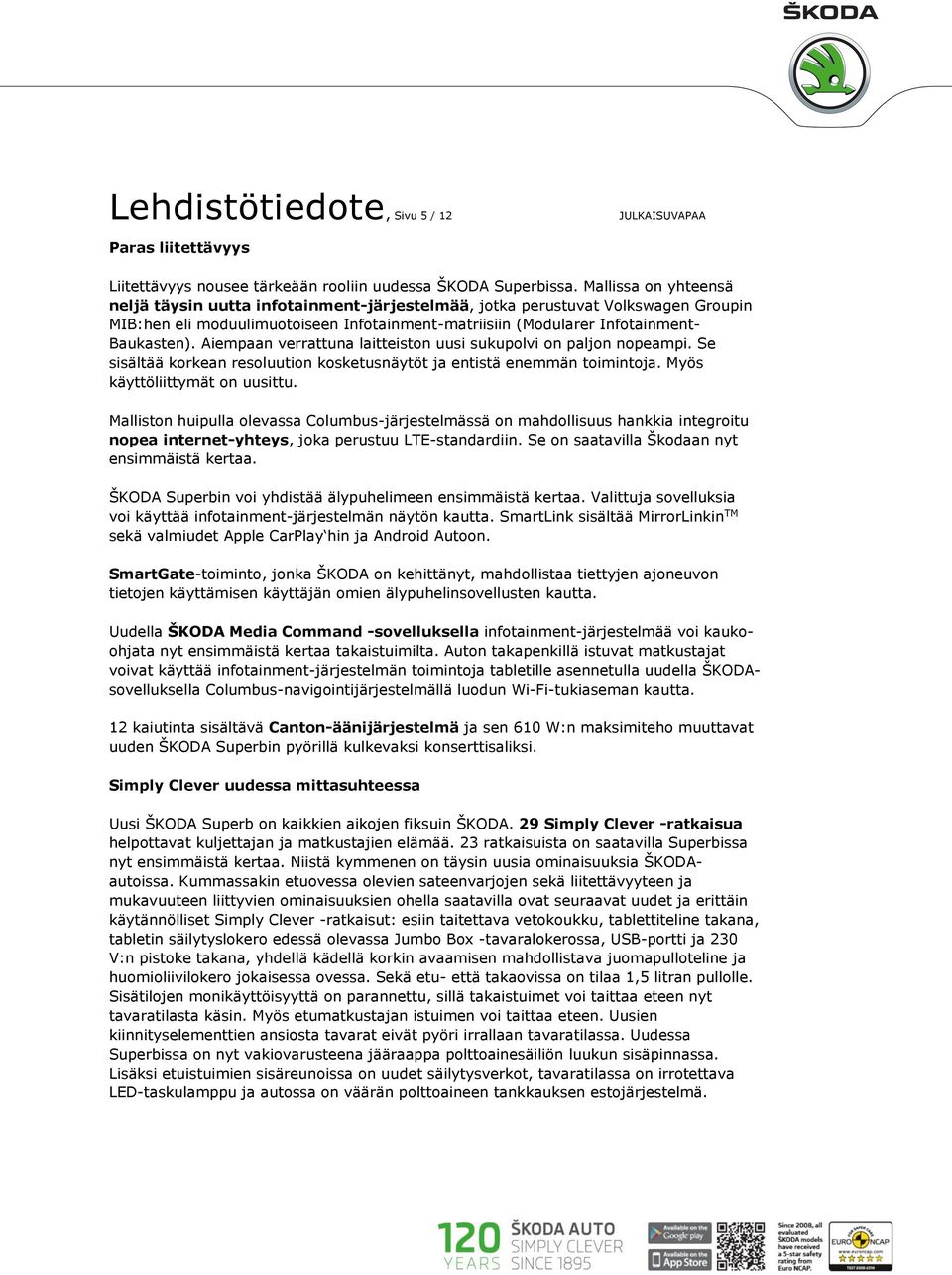 Aiempaan verrattuna laitteiston uusi sukupolvi on paljon nopeampi. Se sisältää korkean resoluution kosketusnäytöt ja entistä enemmän toimintoja. Myös käyttöliittymät on uusittu.