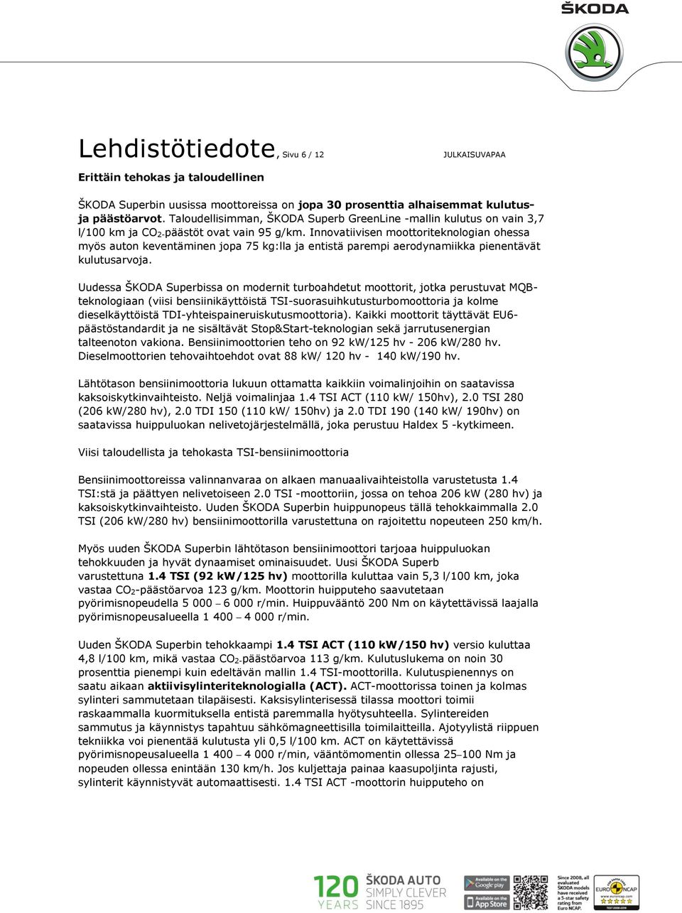 Innovatiivisen moottoriteknologian ohessa myös auton keventäminen jopa 75 kg:lla ja entistä parempi aerodynamiikka pienentävät kulutusarvoja.