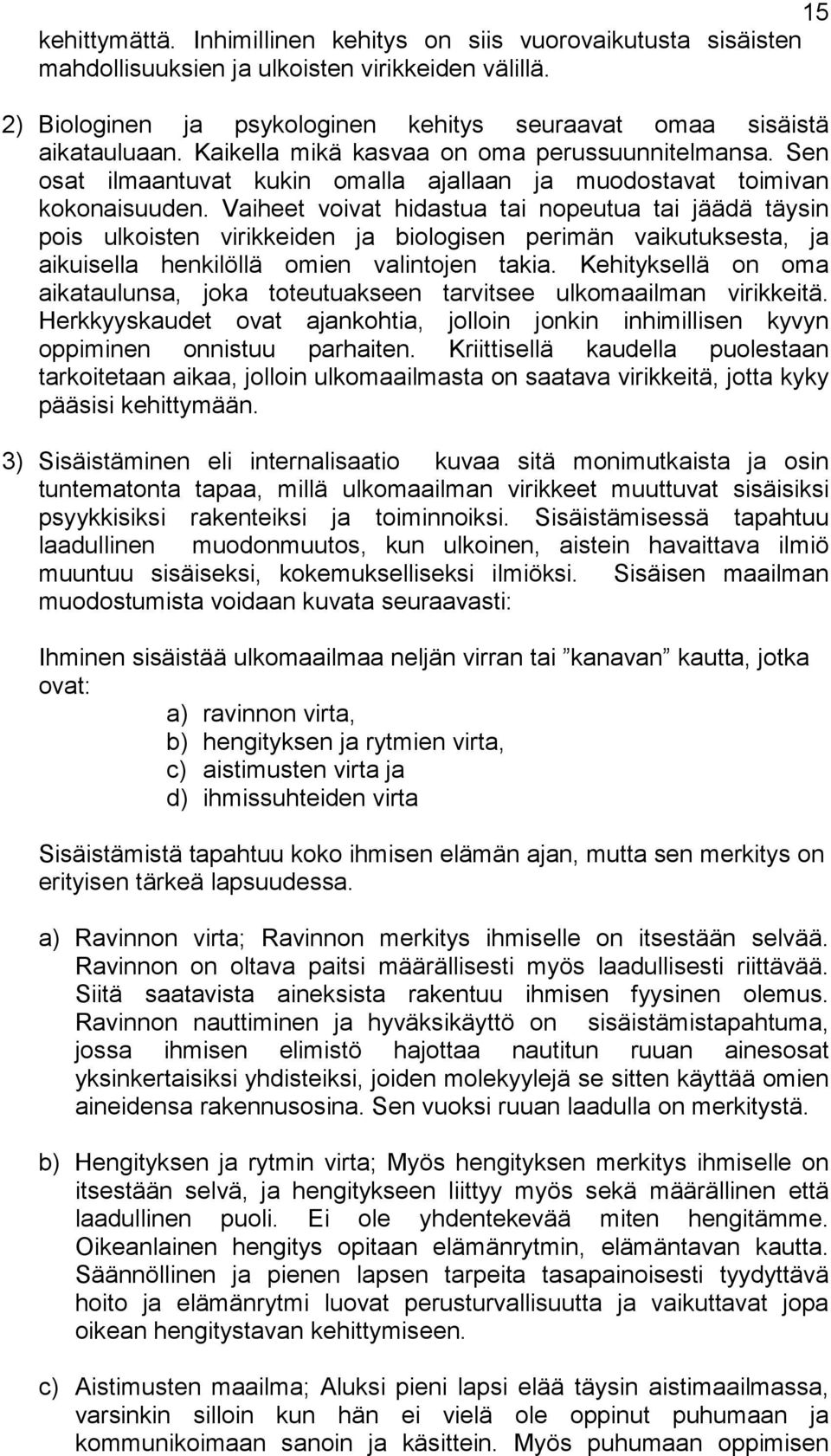 Vaiheet voivat hidastua tai nopeutua tai jäädä täysin pois ulkoisten virikkeiden ja biologisen perimän vaikutuksesta, ja aikuisella henkilöllä omien valintojen takia.