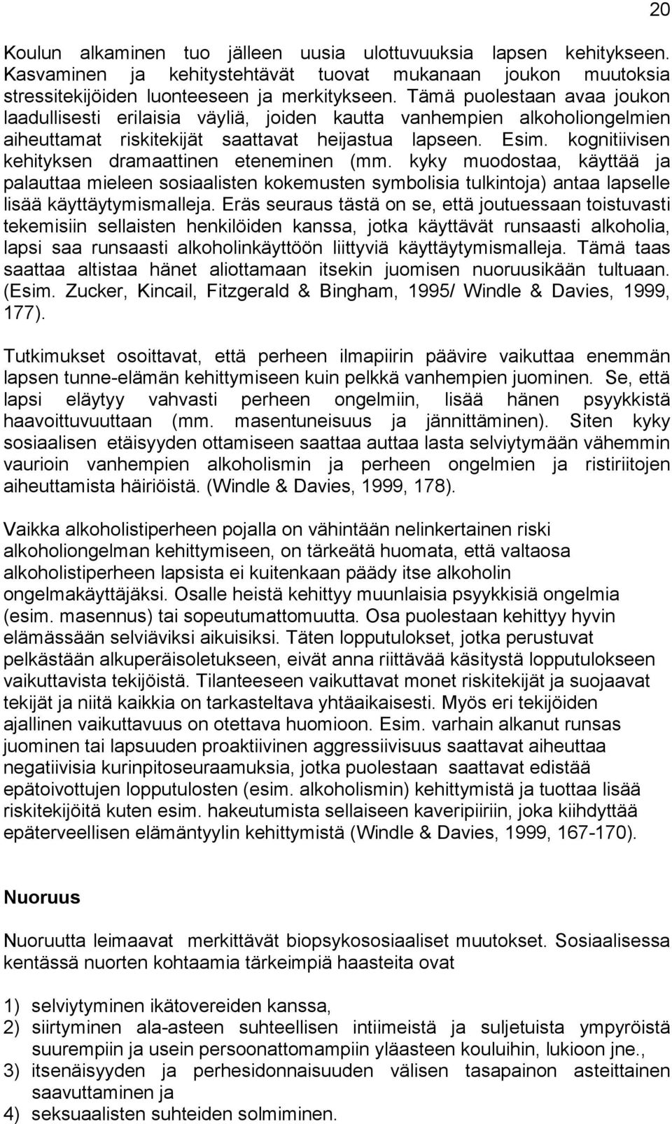 kognitiivisen kehityksen dramaattinen eteneminen (mm. kyky muodostaa, käyttää ja palauttaa mieleen sosiaalisten kokemusten symbolisia tulkintoja) antaa lapselle lisää käyttäytymismalleja.