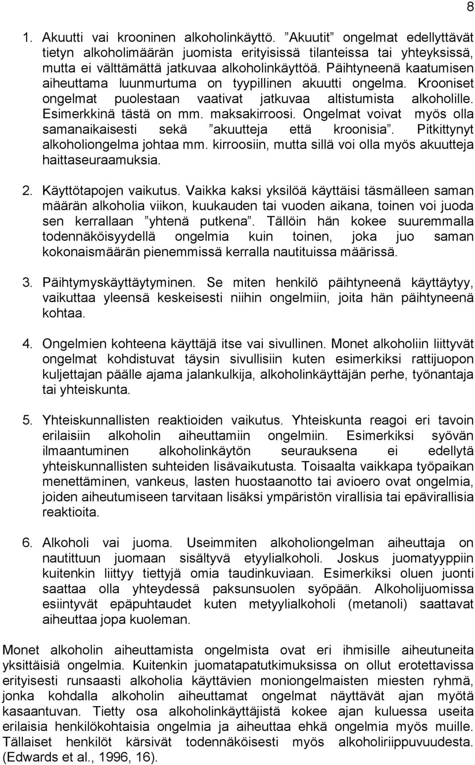 Ongelmat voivat myös olla samanaikaisesti sekä akuutteja että kroonisia. Pitkittynyt alkoholiongelma johtaa mm. kirroosiin, mutta sillä voi olla myös akuutteja haittaseuraamuksia. 2.