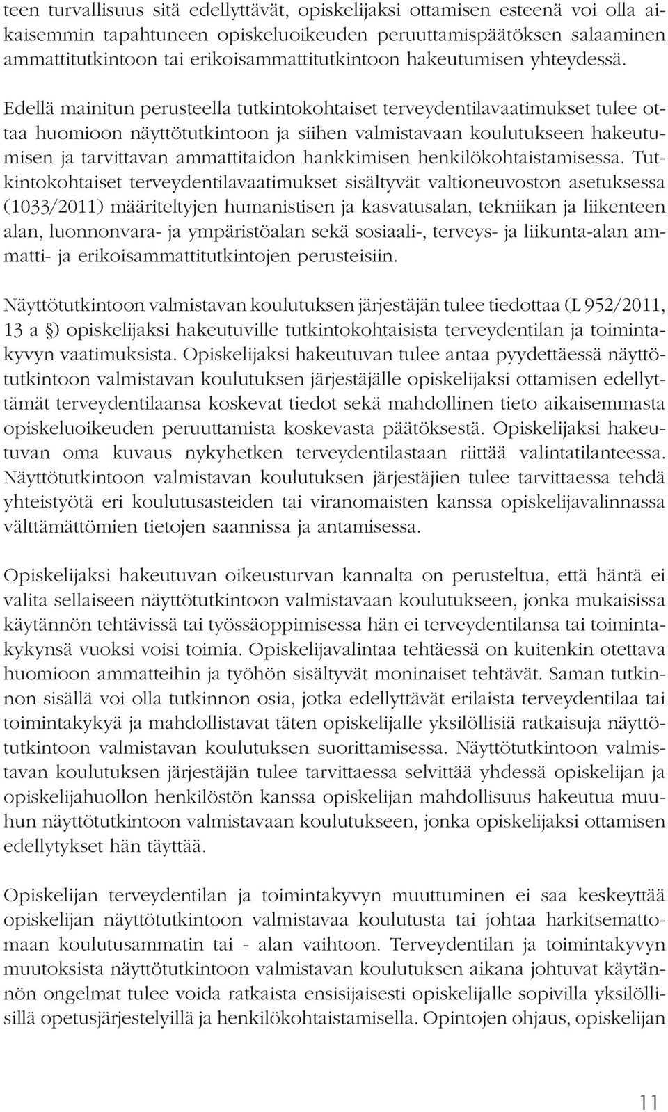 Edellä mainitun perusteella tutkintokohtaiset terveydentilavaatimukset tulee ottaa huomioon näyttötutkintoon ja siihen valmistavaan koulutukseen hakeutumisen ja tarvittavan ammattitaidon hankkimisen