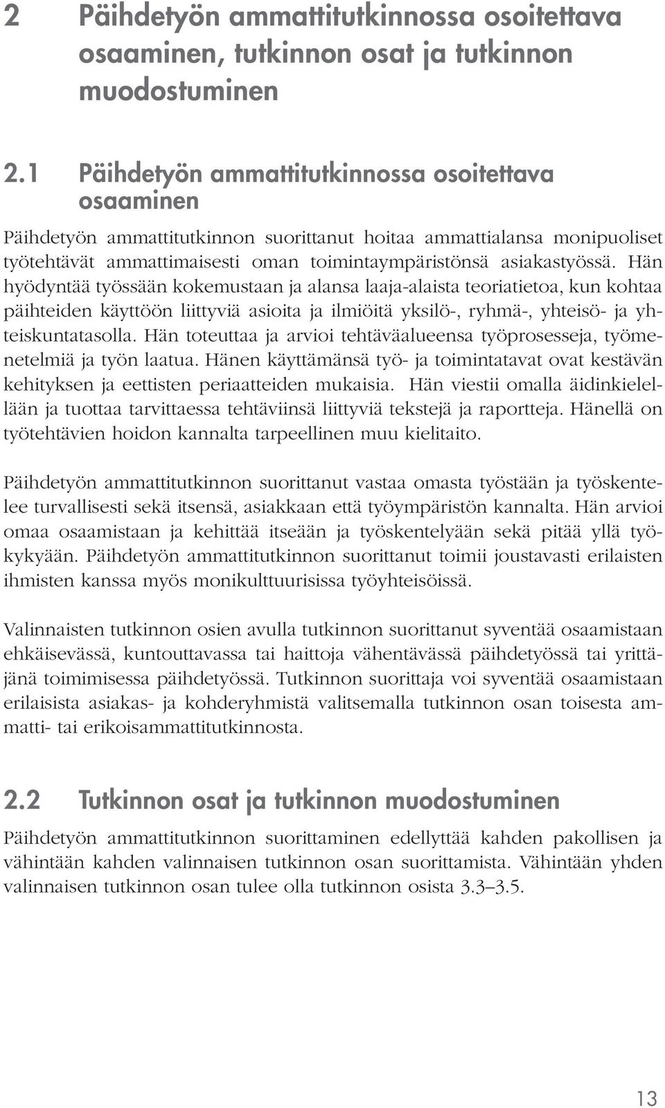 Hän hyödyntää työssään kokemustaan ja alansa laaja-alaista teoriatietoa, kun kohtaa päihteiden käyttöön liittyviä asioita ja ilmiöitä yksilö-, ryhmä-, yhteisö- ja yhteiskuntatasolla.
