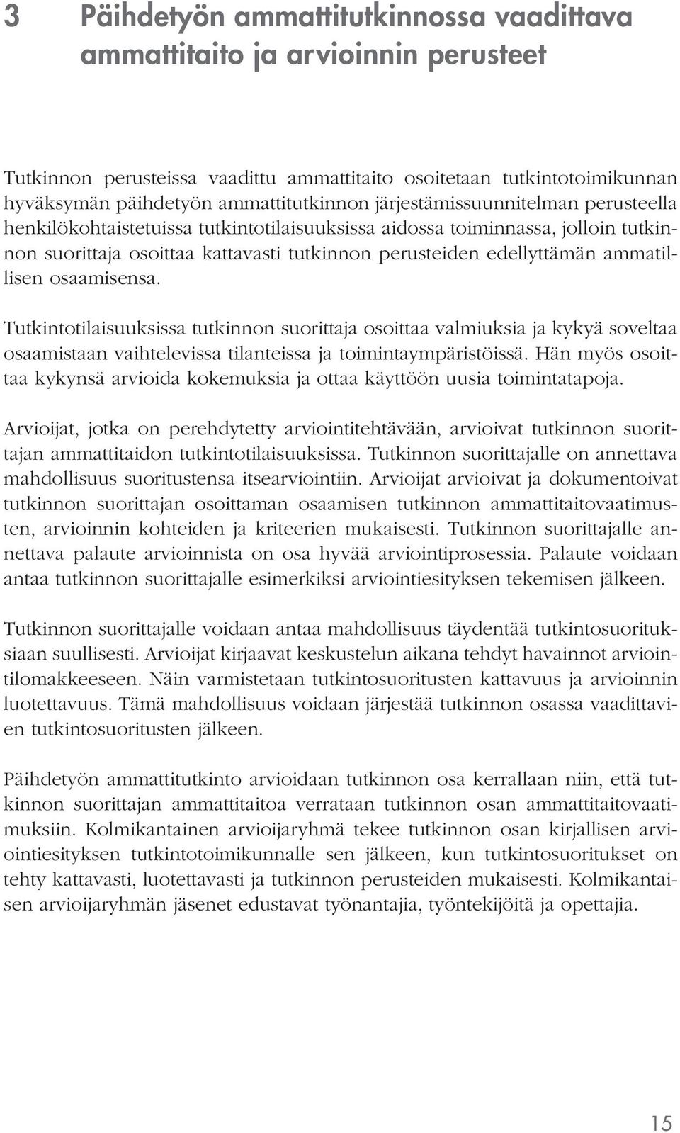 osaamisensa. Tutkintotilaisuuksissa tutkinnon suorittaja osoittaa valmiuksia ja kykyä soveltaa osaamistaan vaihtelevissa tilanteissa ja toimintaympäristöissä.