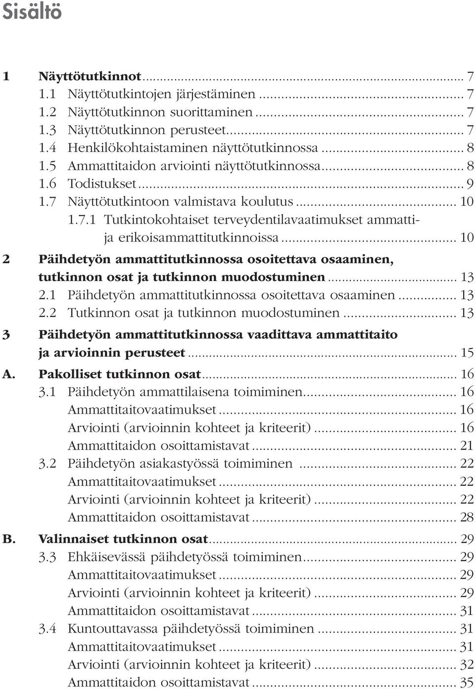 .. 10 2 Päihdetyön ammattitutkinnossa osoitettava osaaminen, tutkinnon osat ja tutkinnon muodostuminen... 13 2.1 Päihdetyön ammattitutkinnossa osoitettava osaaminen... 13 2.2 Tutkinnon osat ja tutkinnon muodostuminen.