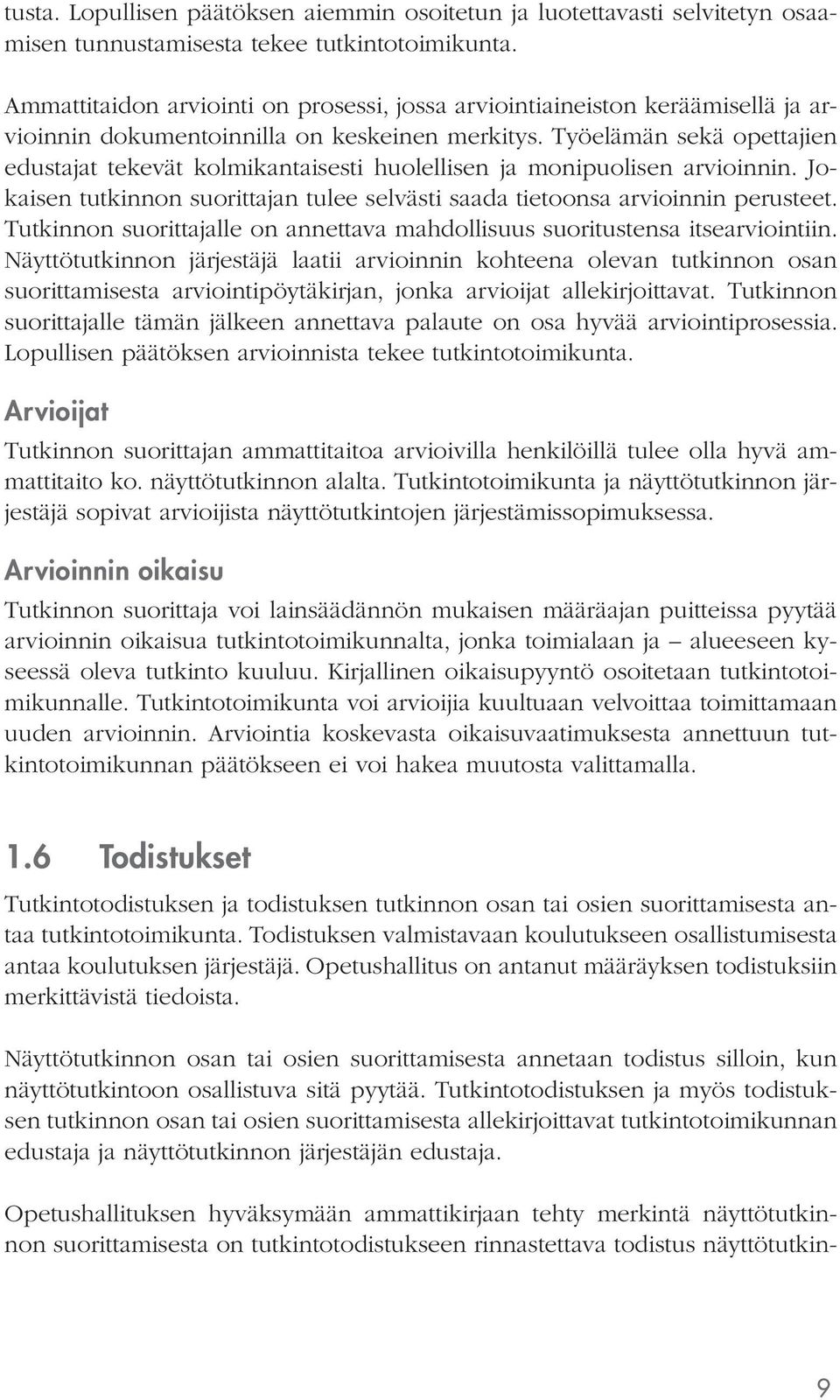 Työelämän sekä opettajien edustajat tekevät kolmikantaisesti huolellisen ja monipuolisen arvioinnin. Jokaisen tutkinnon suorittajan tulee selvästi saada tietoonsa arvioinnin perusteet.