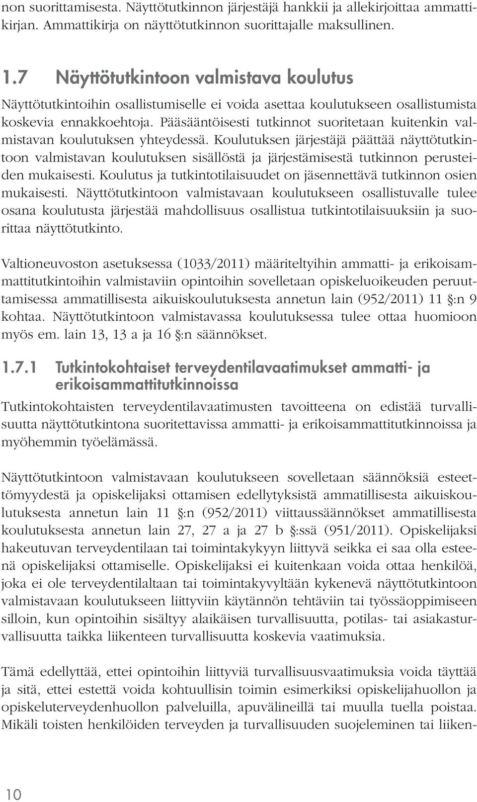 Pääsääntöisesti tutkinnot suoritetaan kuitenkin valmistavan koulutuksen yhteydessä.