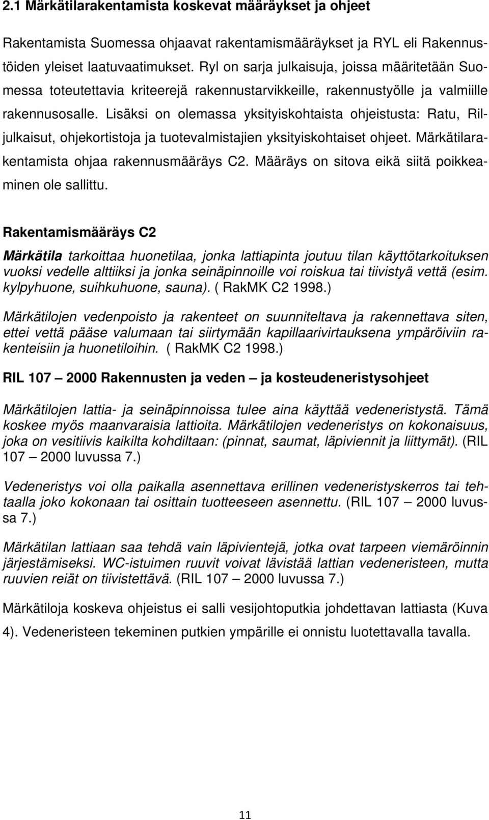 Lisäksi on olemassa yksityiskohtaista ohjeistusta: Ratu, Riljulkaisut, ohjekortistoja ja tuotevalmistajien yksityiskohtaiset ohjeet. Märkätilarakentamista ohjaa rakennusmääräys C2.