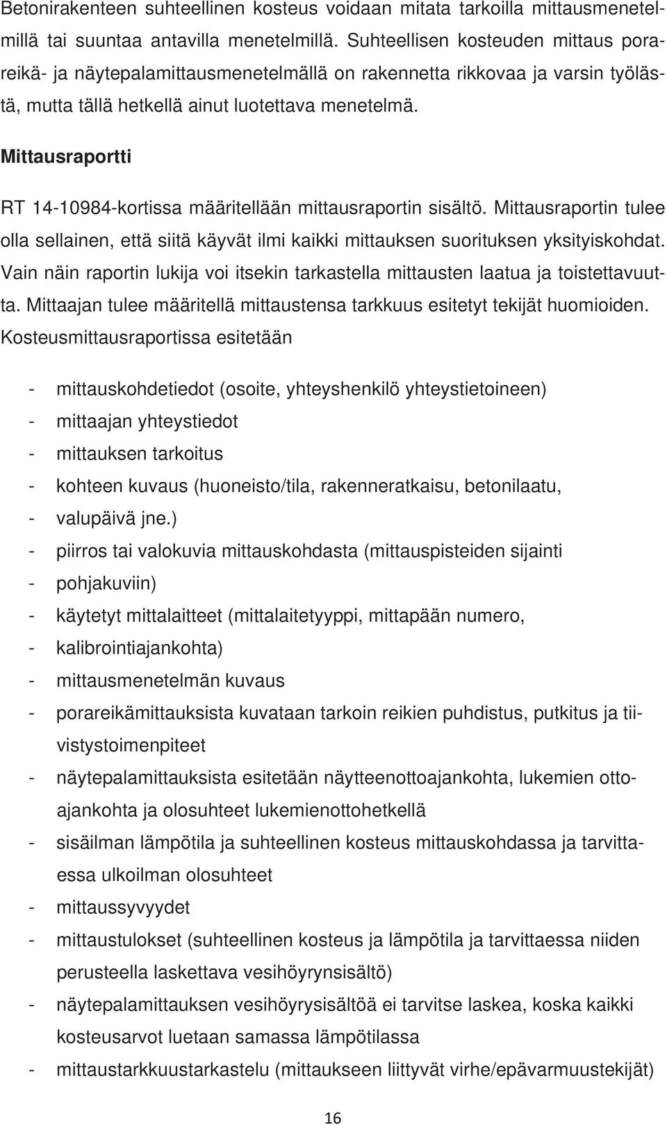 Mittausraportti RT 14-10984-kortissa määritellään mittausraportin sisältö. Mittausraportin tulee olla sellainen, että siitä käyvät ilmi kaikki mittauksen suorituksen yksityiskohdat.