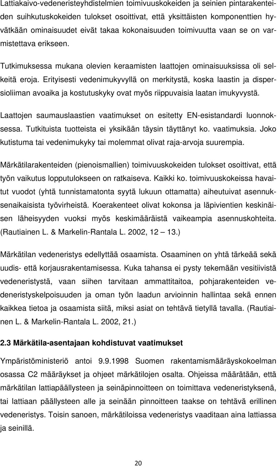 Erityisesti vedenimukyvyllä on merkitystä, koska laastin ja dispersioliiman avoaika ja kostutuskyky ovat myös riippuvaisia laatan imukyvystä.