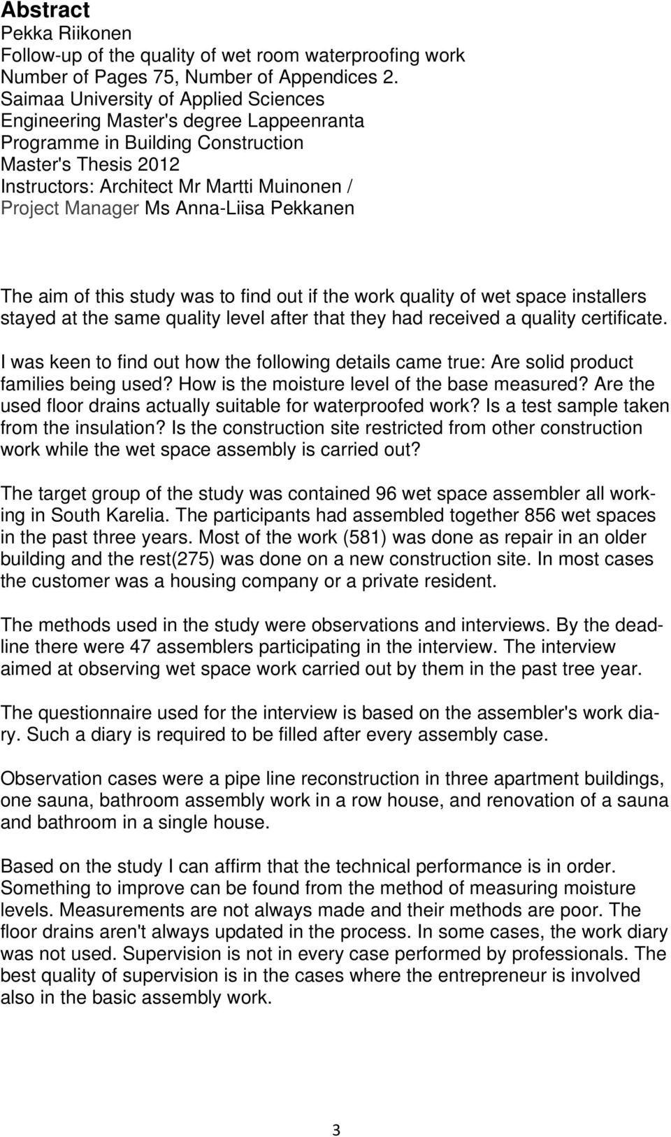 Anna-Liisa Pekkanen The aim of this study was to find out if the work quality of wet space installers stayed at the same quality level after that they had received a quality certificate.