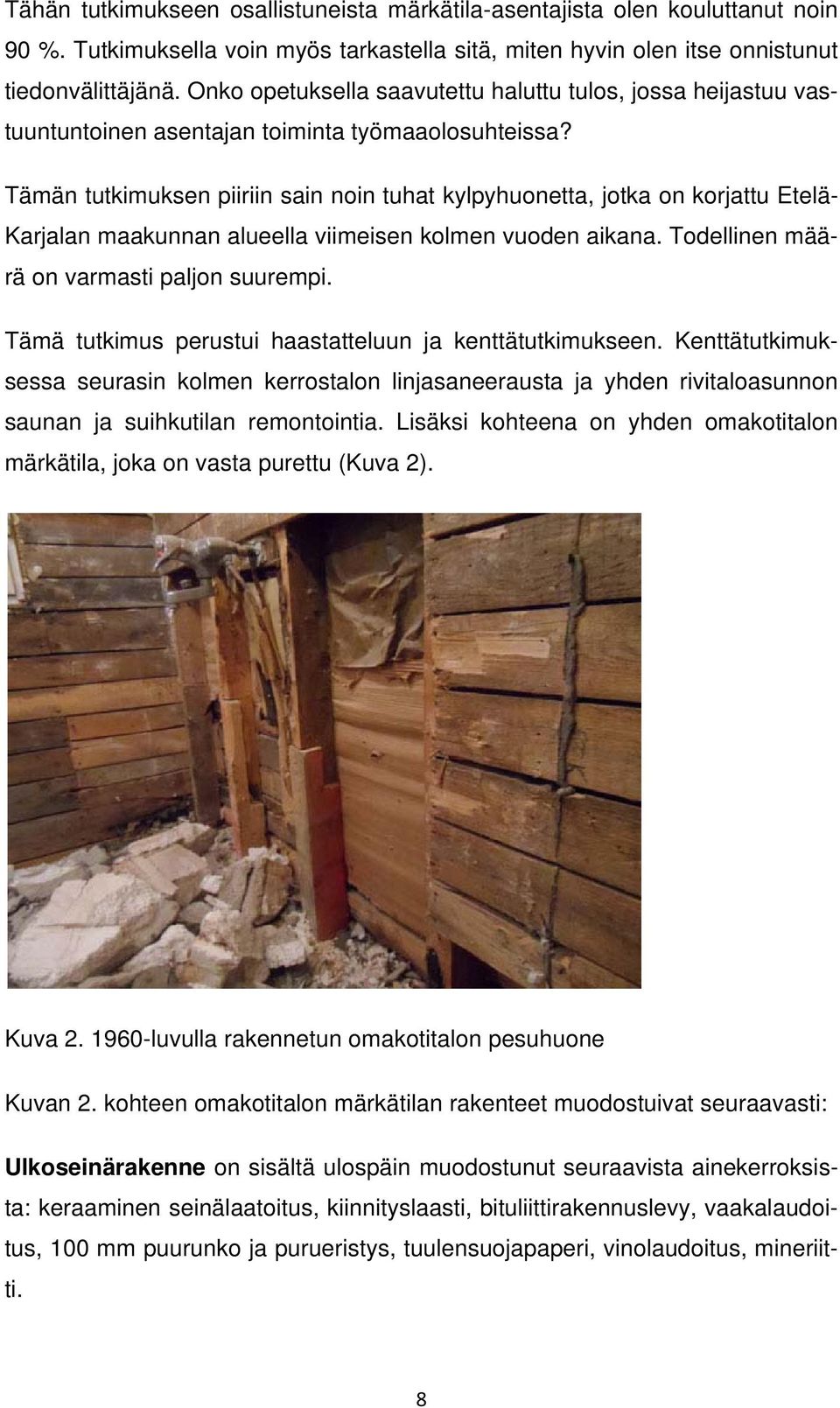 Tämän tutkimuksen piiriin sain noin tuhat kylpyhuonetta, jotka on korjattu Etelä- Karjalan maakunnan alueella viimeisen kolmen vuoden aikana. Todellinen määrä on varmasti paljon suurempi.
