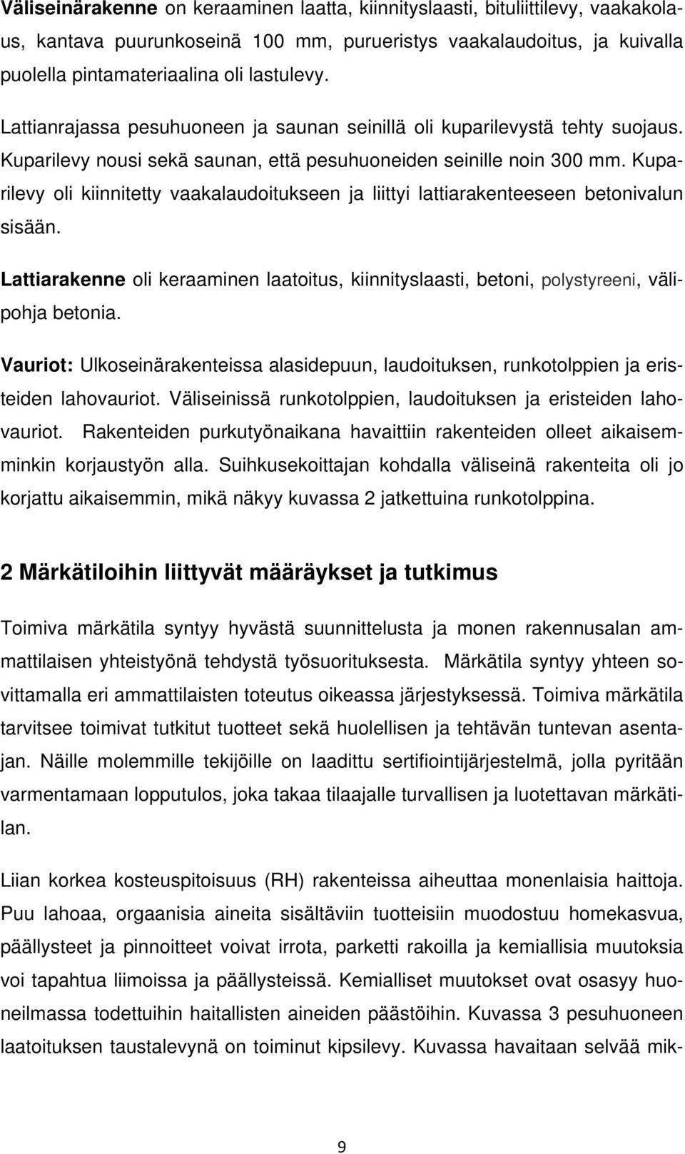 Kuparilevy oli kiinnitetty vaakalaudoitukseen ja liittyi lattiarakenteeseen betonivalun sisään. Lattiarakenne oli keraaminen laatoitus, kiinnityslaasti, betoni, polystyreeni, välipohja betonia.