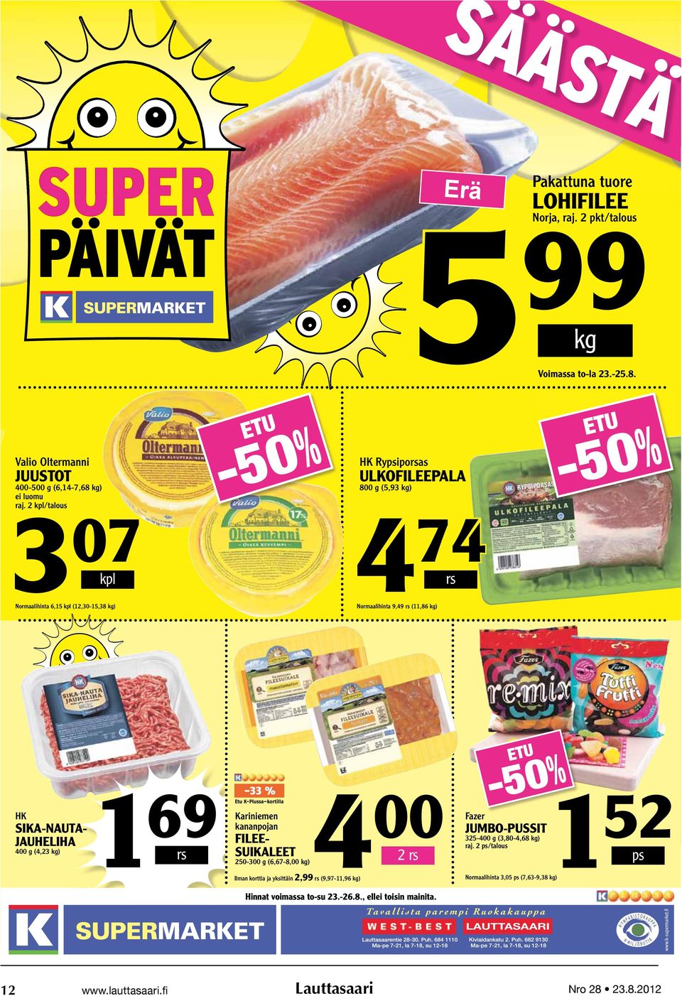 400 g (4,23 kg) 1 69 rs Kariniemen kananpojan FILEESUIKALEET 250-300 g (6,67-8,00 kg) 4 00 2 rs Ilman korttia ja yksittäin 2,99 rs (9,97-11,96 kg) Hinnat voimassa to-su 23.-26.8., ellei toisin mainita.