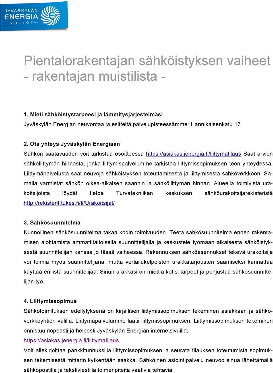 Ota yhteys Jyväskylän Energiaan Sähkön saatavuuden voit tarkistaa osoitteessa https://asiakas.jenergia.