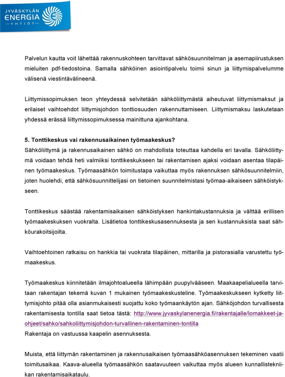 Liittymissopimuksen teon yhteydessä selvitetään sähköliittymästä aiheutuvat liittymismaksut ja erilaiset vaihtoehdot liittymisjohdon tonttiosuuden rakennuttamiseen.