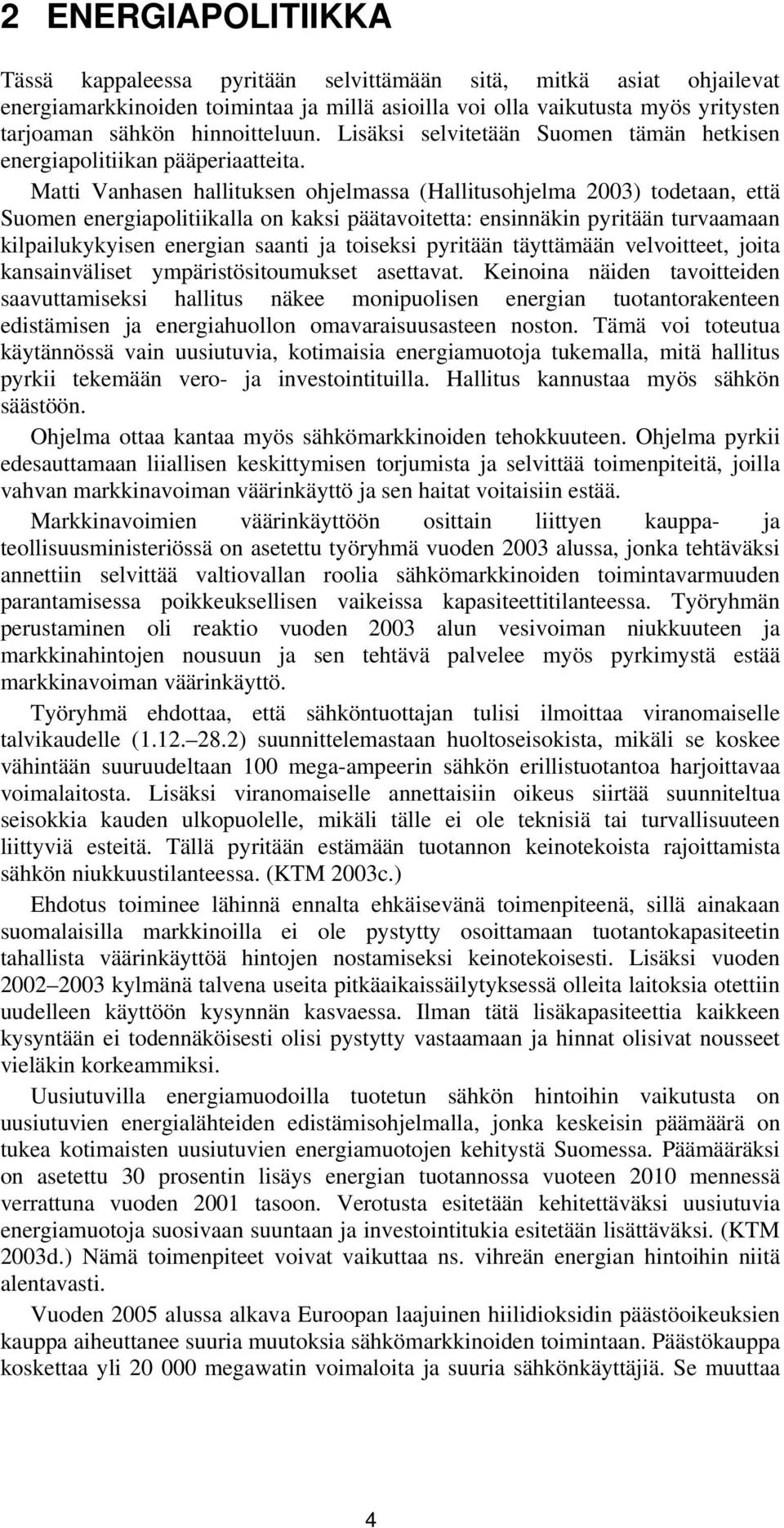 Matti Vanhasen hallituksen ohjelmassa (Hallitusohjelma 2003) todetaan, että Suomen energiapolitiikalla on kaksi päätavoitetta: ensinnäkin pyritään turvaamaan kilpailukykyisen energian saanti ja