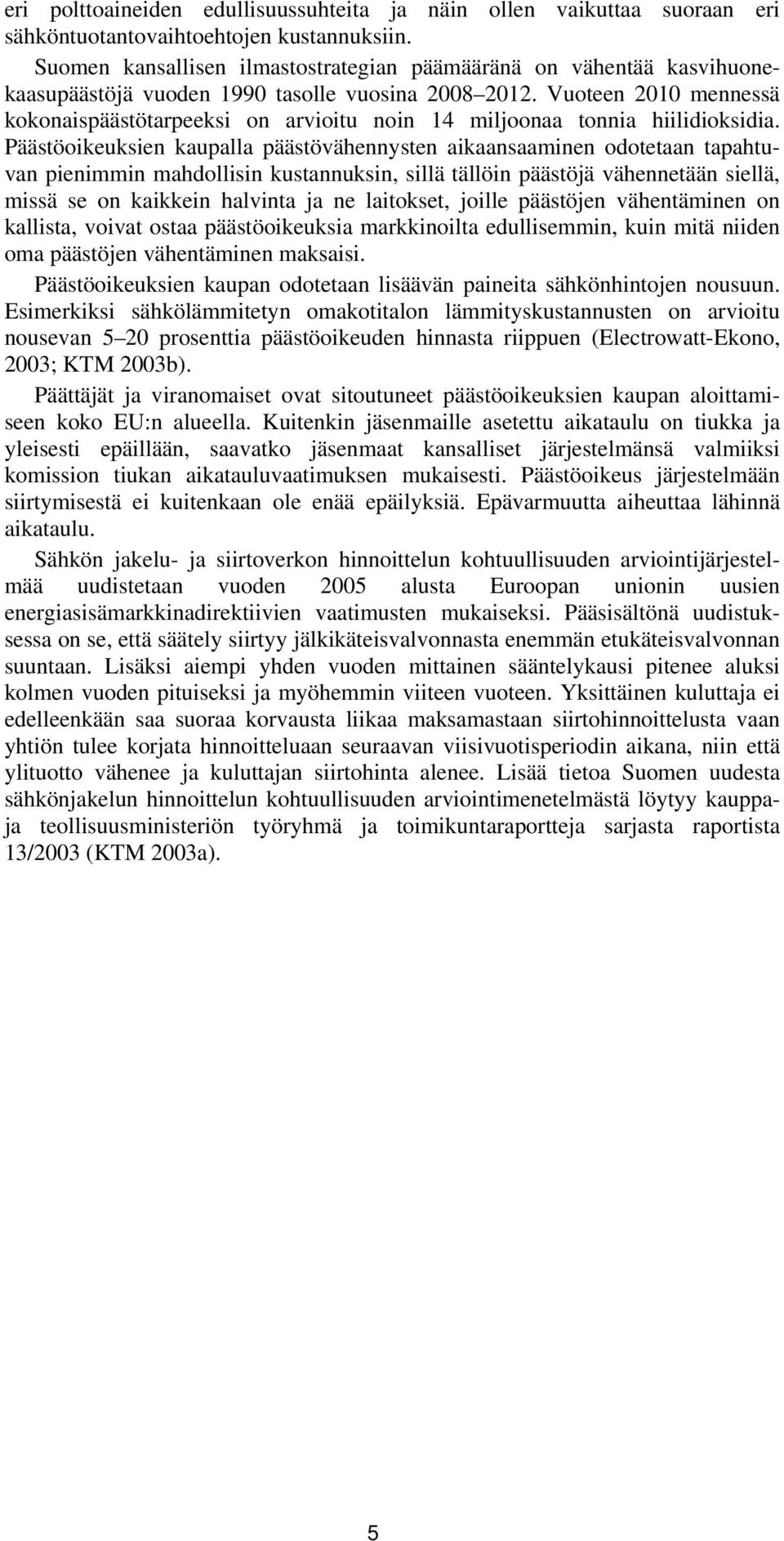 Vuoteen 2010 mennessä kokonaispäästötarpeeksi on arvioitu noin 14 miljoonaa tonnia hiilidioksidia.