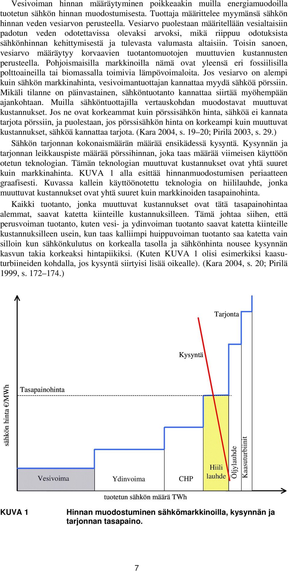 Toisin sanoen, vesiarvo määräytyy korvaavien tuotantomuotojen muuttuvien kustannusten perusteella.