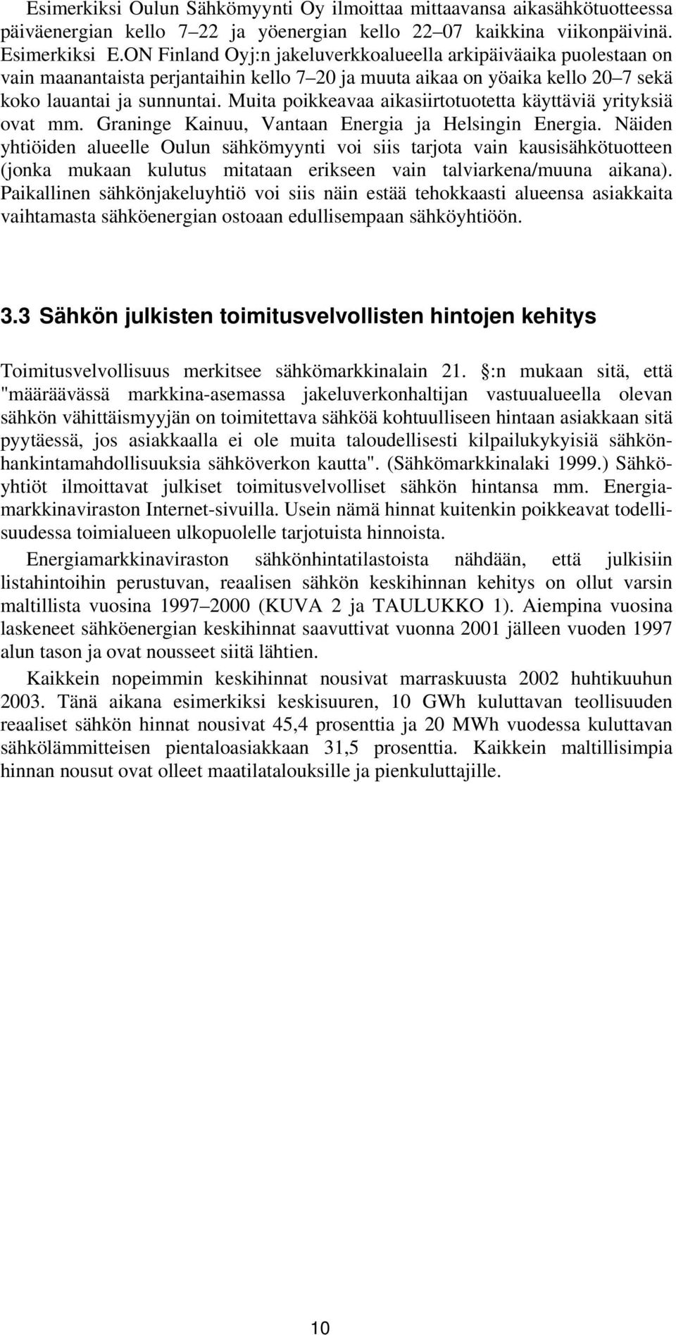 Muita poikkeavaa aikasiirtotuotetta käyttäviä yrityksiä ovat mm. Graninge Kainuu, Vantaan Energia ja Helsingin Energia.