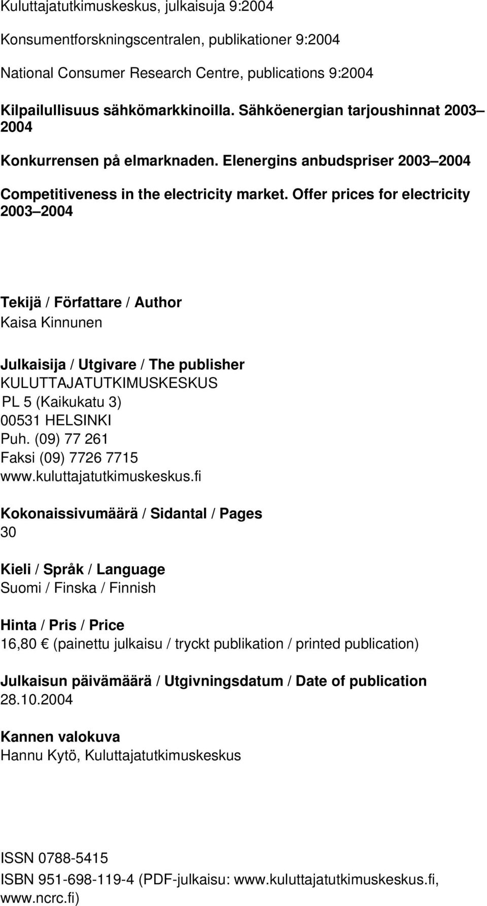 Offer prices for electricity 2003 2004 Tekijä / Författare / Author Kaisa Kinnunen Julkaisija / Utgivare / The publisher KULUTTAJATUTKIMUSKESKUS PL 5 (Kaikukatu 3) 00531 HELSINKI Puh.