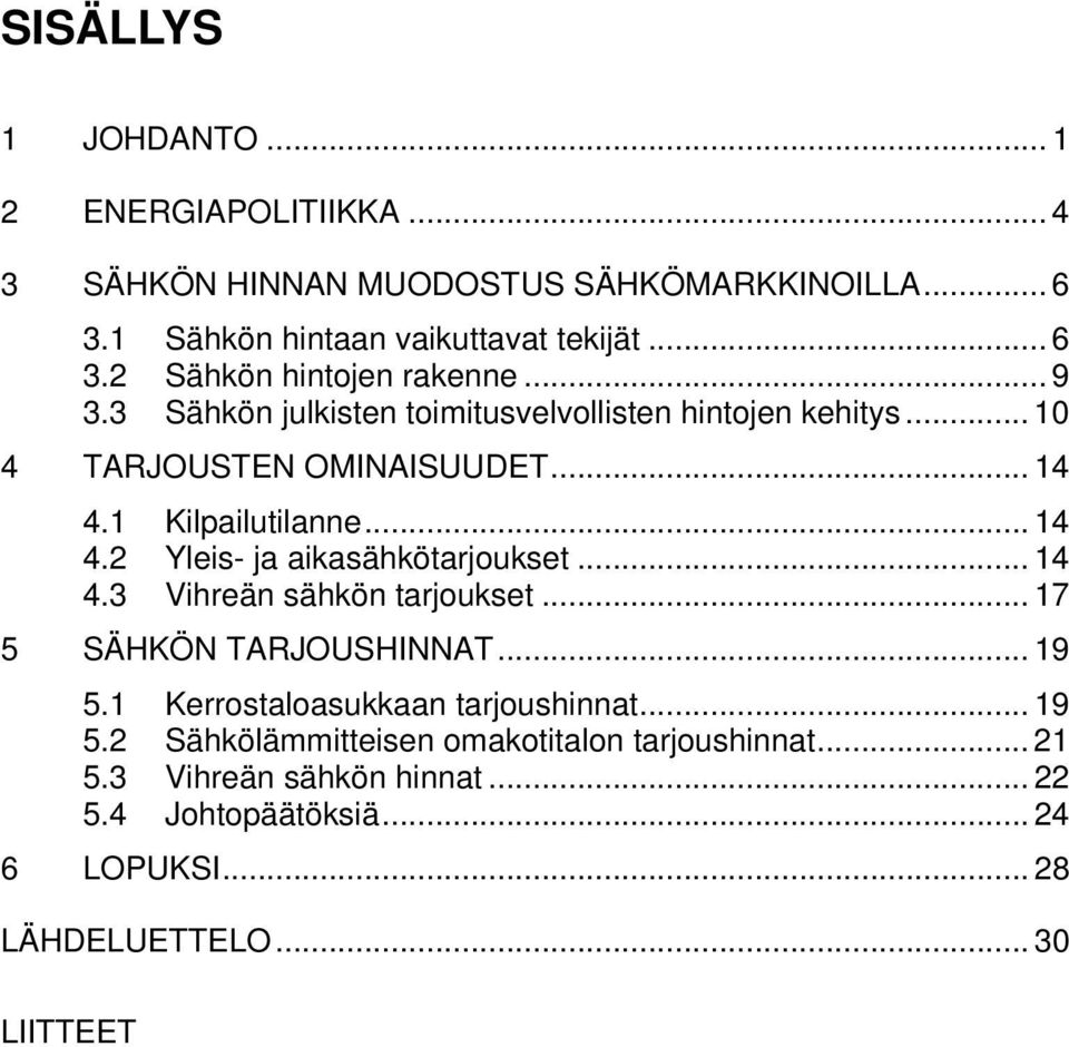 .. 14 4.3 Vihreän sähkön tarjoukset... 17 5 SÄHKÖN TARJOUSHINNAT... 19 5.1 Kerrostaloasukkaan tarjoushinnat... 19 5.2 Sähkölämmitteisen omakotitalon tarjoushinnat.