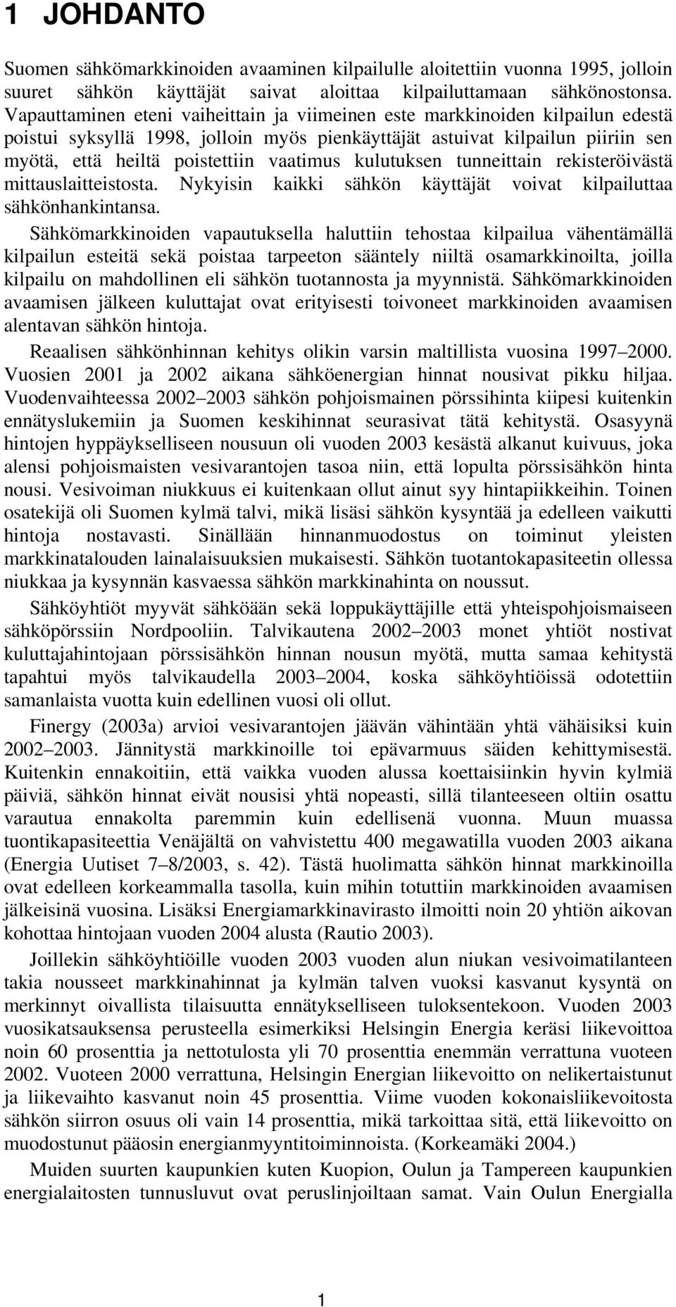 vaatimus kulutuksen tunneittain rekisteröivästä mittauslaitteistosta. Nykyisin kaikki sähkön käyttäjät voivat kilpailuttaa sähkönhankintansa.