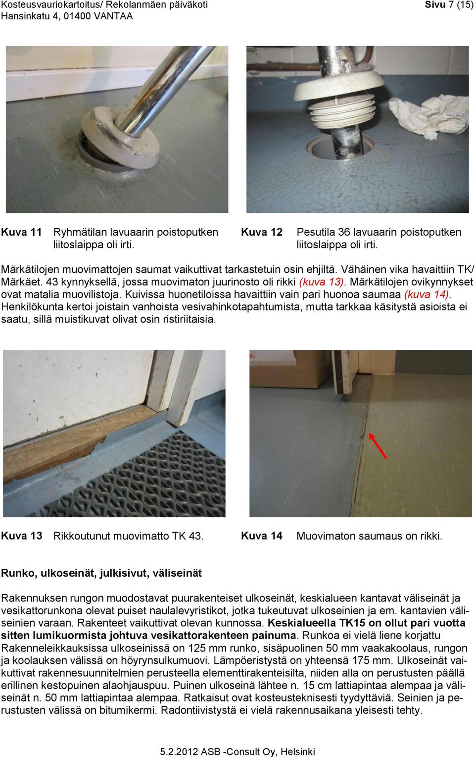 Märkätilojen ovikynnykset ovat matalia muovilistoja. Kuivissa huonetiloissa havaittiin vain pari huonoa saumaa (kuva 14).