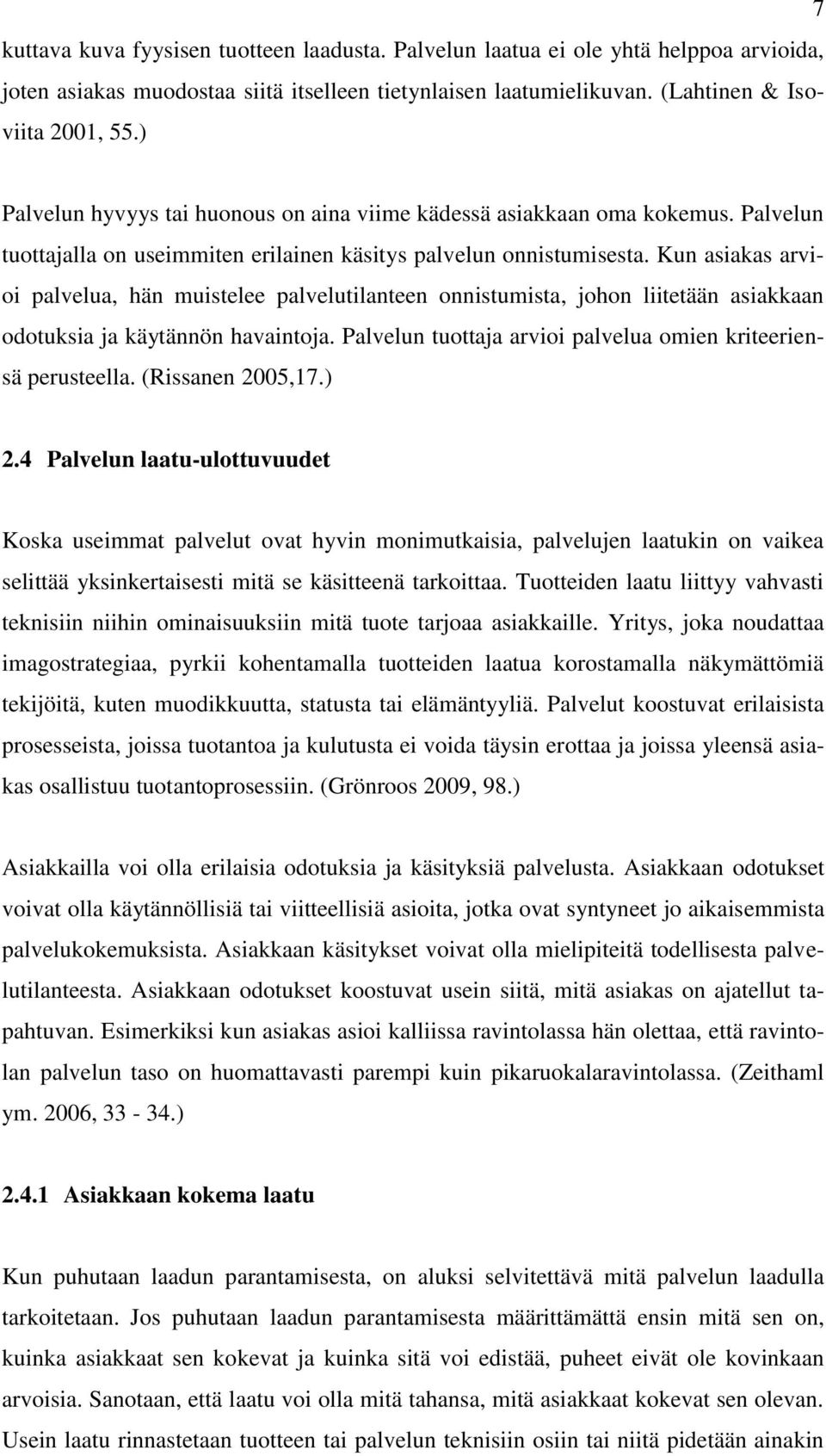 Kun asiakas arvioi palvelua, hän muistelee palvelutilanteen onnistumista, johon liitetään asiakkaan odotuksia ja käytännön havaintoja. Palvelun tuottaja arvioi palvelua omien kriteeriensä perusteella.