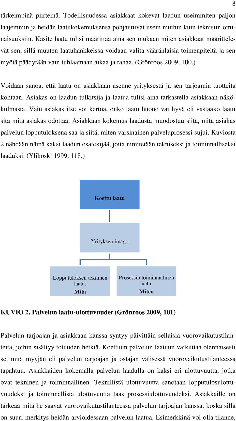 rahaa. (Grönroos 2009, 100.) Voidaan sanoa, että laatu on asiakkaan asenne yrityksestä ja sen tarjoamia tuotteita kohtaan.