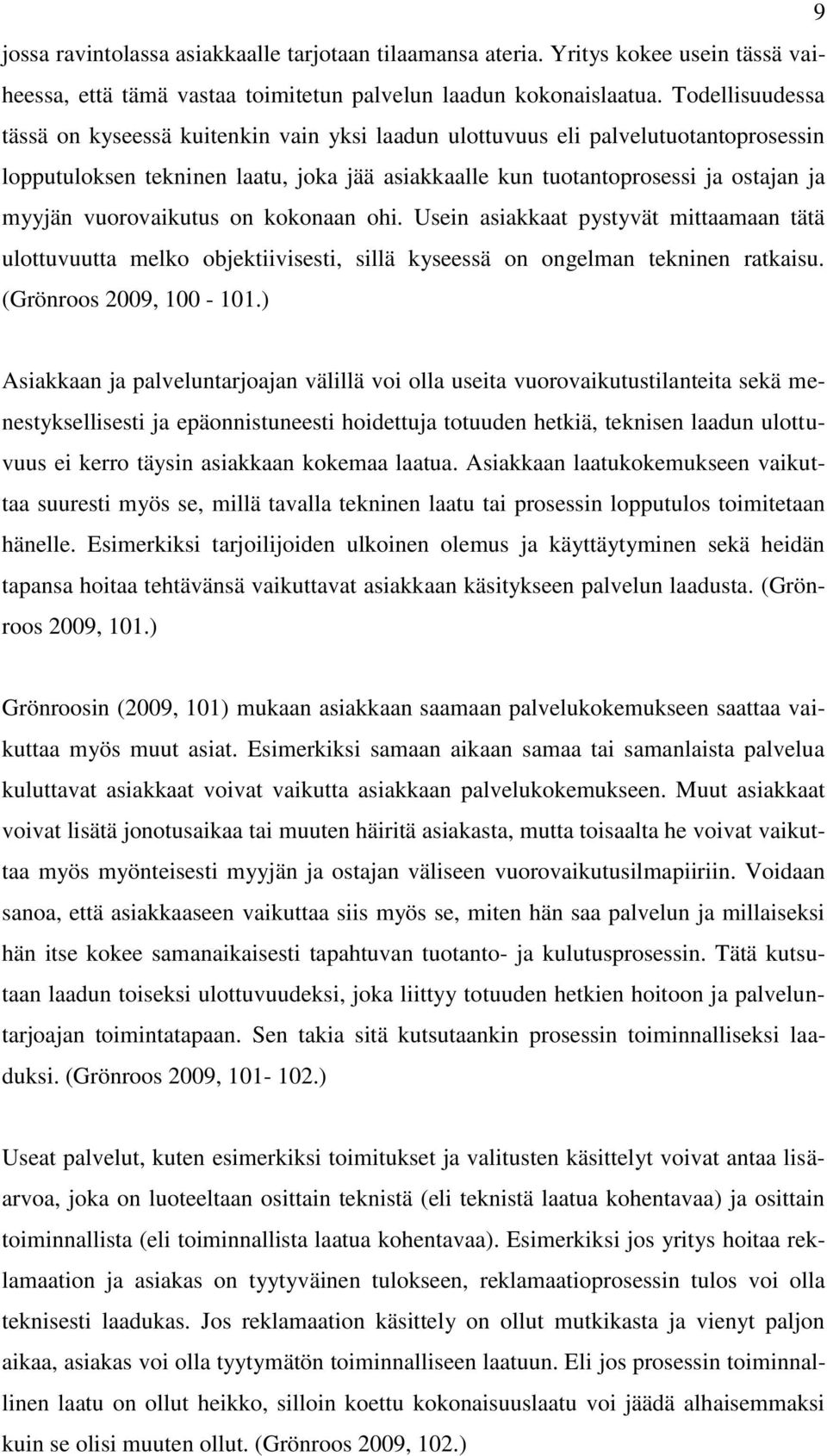 vuorovaikutus on kokonaan ohi. Usein asiakkaat pystyvät mittaamaan tätä ulottuvuutta melko objektiivisesti, sillä kyseessä on ongelman tekninen ratkaisu. (Grönroos 2009, 100-101.