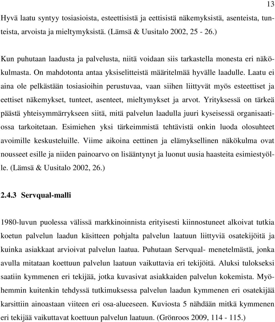 Laatu ei aina ole pelkästään tosiasioihin perustuvaa, vaan siihen liittyvät myös esteettiset ja eettiset näkemykset, tunteet, asenteet, mieltymykset ja arvot.