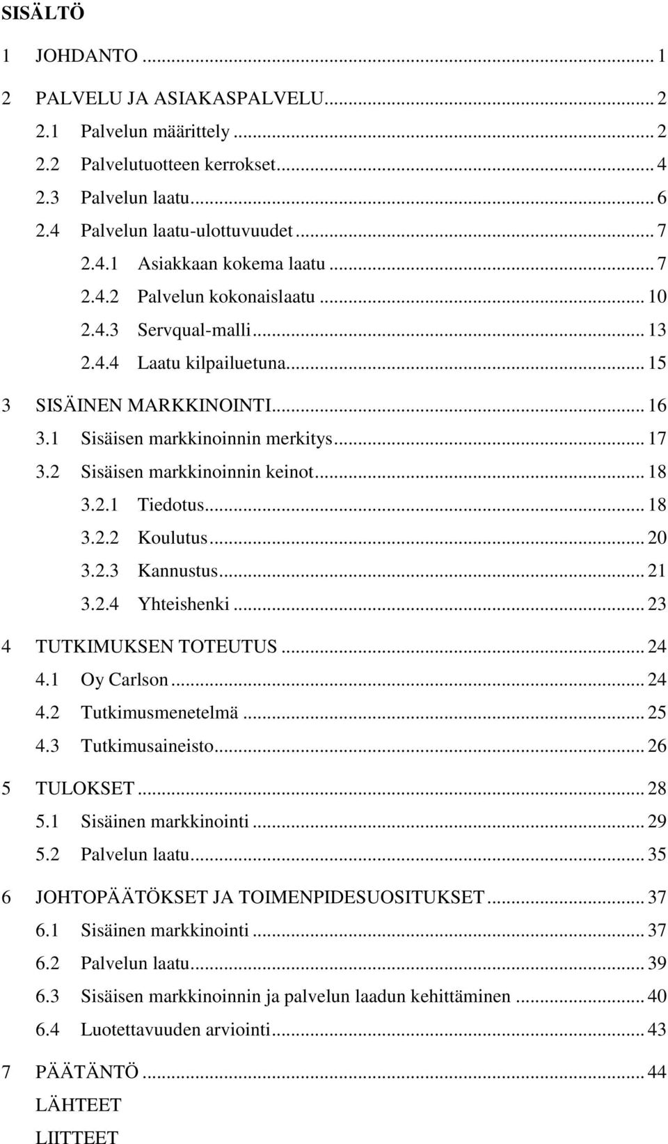 2 Sisäisen markkinoinnin keinot... 18 3.2.1 Tiedotus... 18 3.2.2 Koulutus... 20 3.2.3 Kannustus... 21 3.2.4 Yhteishenki... 23 4 TUTKIMUKSEN TOTEUTUS... 24 4.1 Oy Carlson... 24 4.2 Tutkimusmenetelmä.