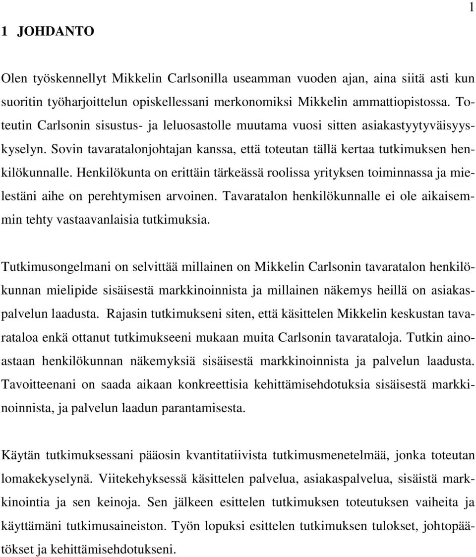 Henkilökunta on erittäin tärkeässä roolissa yrityksen toiminnassa ja mielestäni aihe on perehtymisen arvoinen. Tavaratalon henkilökunnalle ei ole aikaisemmin tehty vastaavanlaisia tutkimuksia.