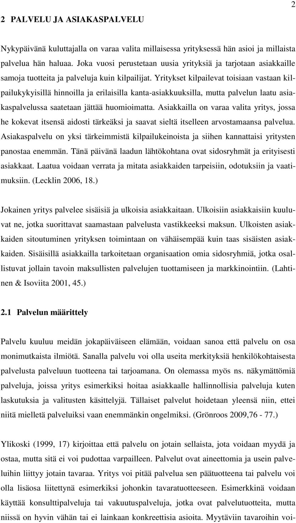 Yritykset kilpailevat toisiaan vastaan kilpailukykyisillä hinnoilla ja erilaisilla kanta-asiakkuuksilla, mutta palvelun laatu asiakaspalvelussa saatetaan jättää huomioimatta.