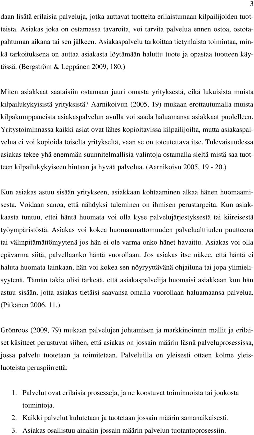 Asiakaspalvelu tarkoittaa tietynlaista toimintaa, minkä tarkoituksena on auttaa asiakasta löytämään haluttu tuote ja opastaa tuotteen käytössä. (Bergström & Leppänen 2009, 180.