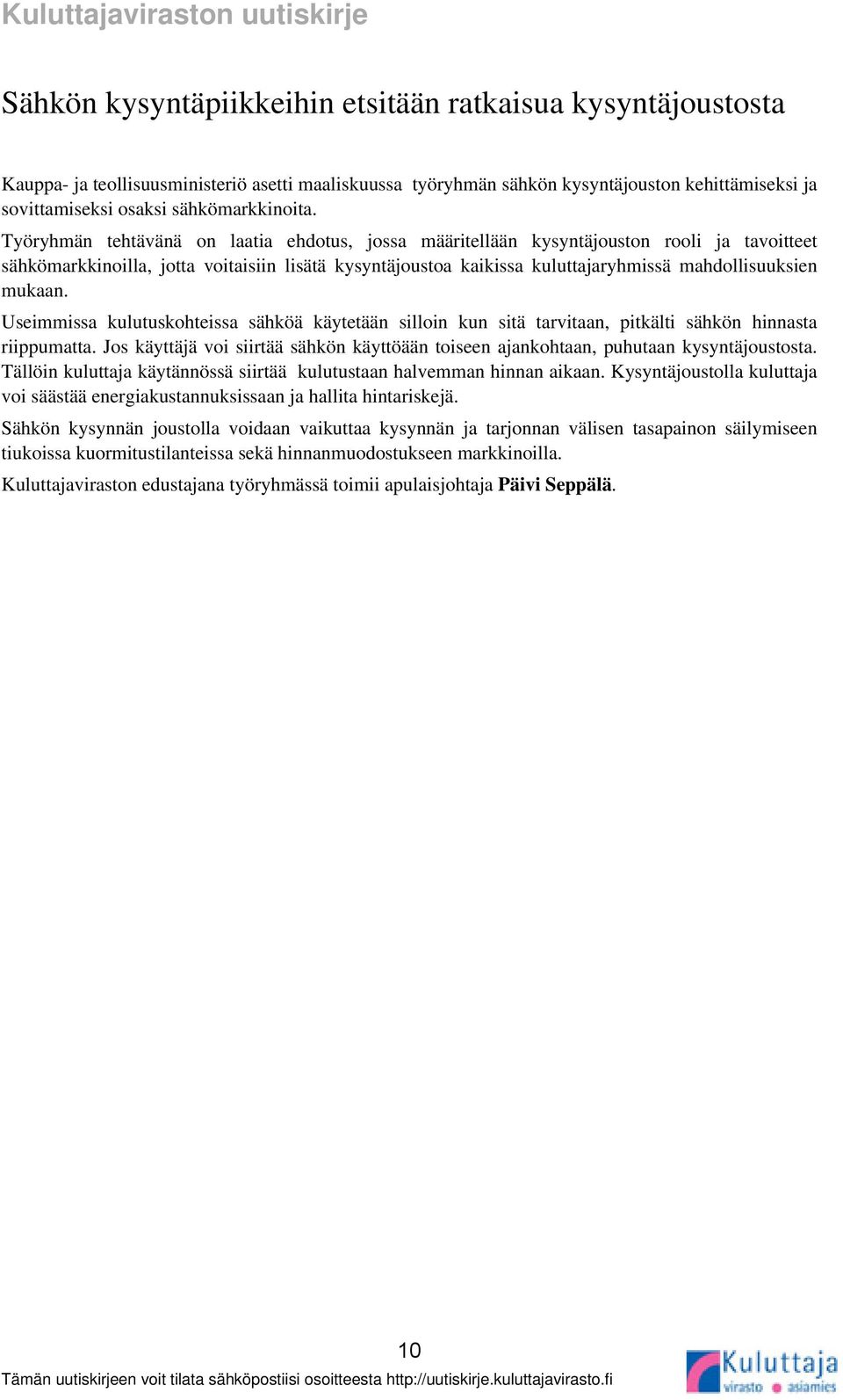 Työryhmän tehtävänä on laatia ehdotus, jossa määritellään kysyntäjouston rooli ja tavoitteet sähkömarkkinoilla, jotta voitaisiin lisätä kysyntäjoustoa kaikissa kuluttajaryhmissä mahdollisuuksien